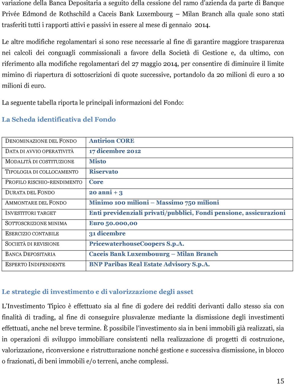 Le altre modifiche regolamentari si sono rese necessarie al fine di garantire maggiore trasparenza nei calcoli dei conguagli commissionali a favore della Società di Gestione e, da ultimo, con