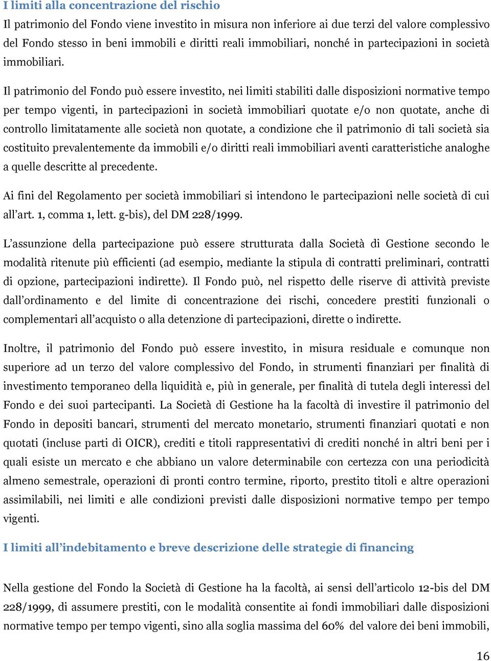 Il patrimonio del Fondo può essere investito, nei limiti stabiliti dalle disposizioni normative tempo per tempo vigenti, in partecipazioni in società immobiliari quotate e/o non quotate, anche di