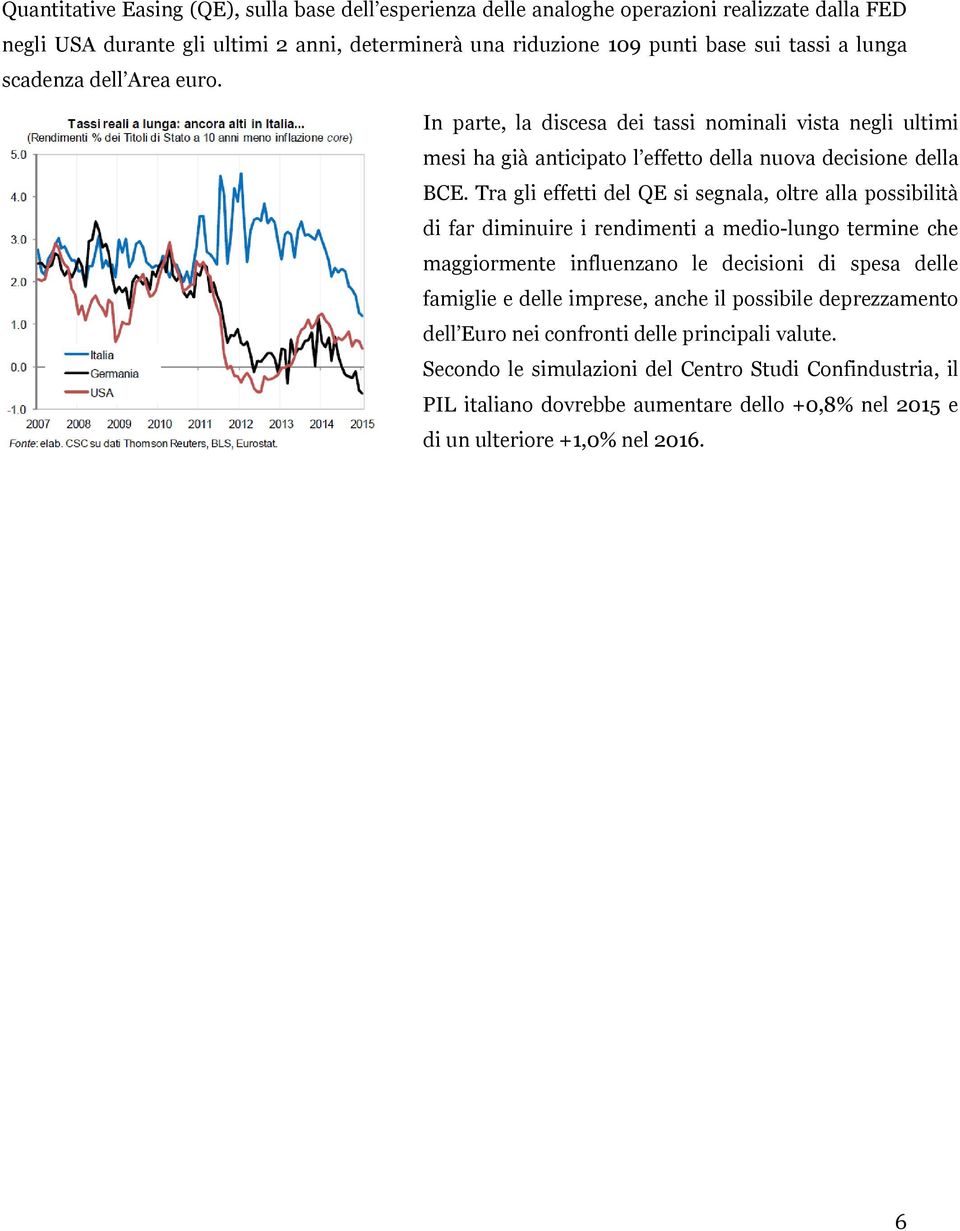 Tra gli effetti del QE si segnala, oltre alla possibilità di far diminuire i rendimenti a medio-lungo termine che maggiormente influenzano le decisioni di spesa delle famiglie e delle