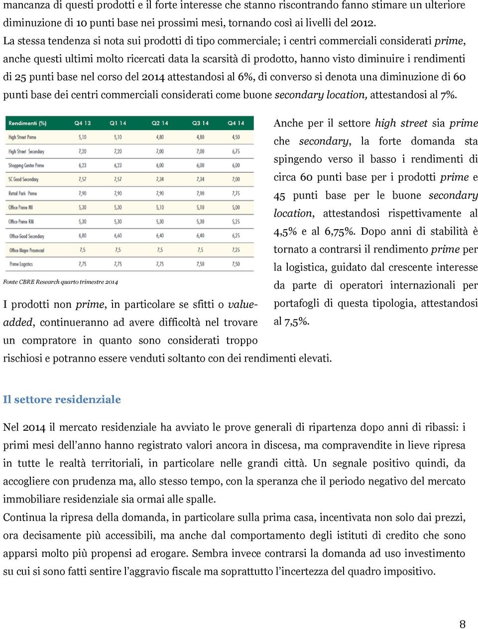 rendimenti di 25 punti base nel corso del 2014 attestandosi al 6%, di converso si denota una diminuzione di 60 punti base dei centri commerciali considerati come buone secondary location,