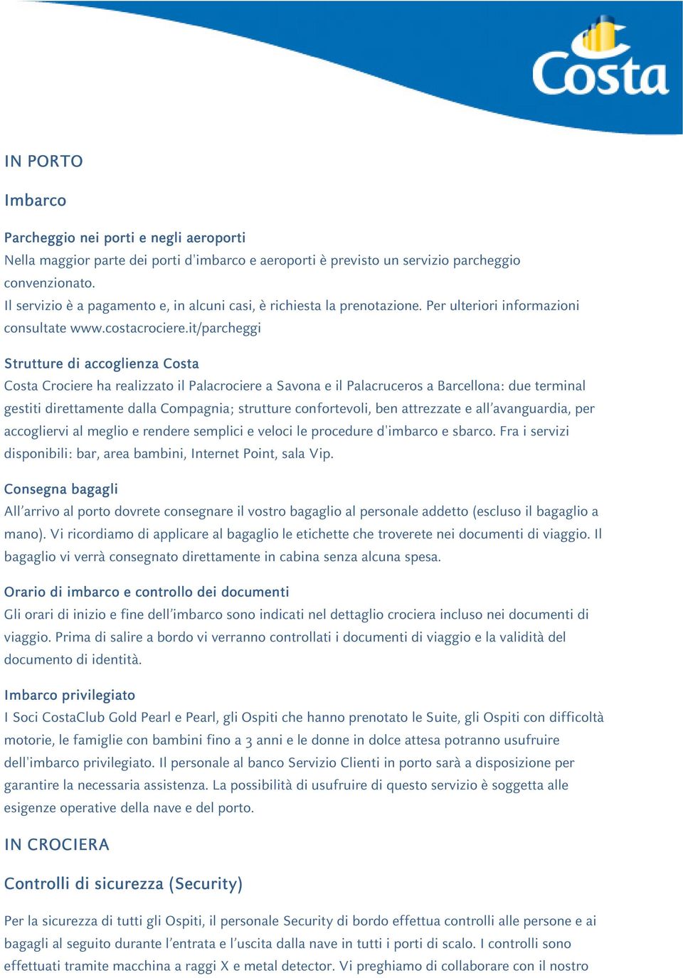 it/parcheggi Strutture di accoglienza Costa Costa Crociere ha realizzato il Palacrociere a Savona e il Palacruceros a Barcellona: due terminal gestiti direttamente dalla Compagnia; strutture