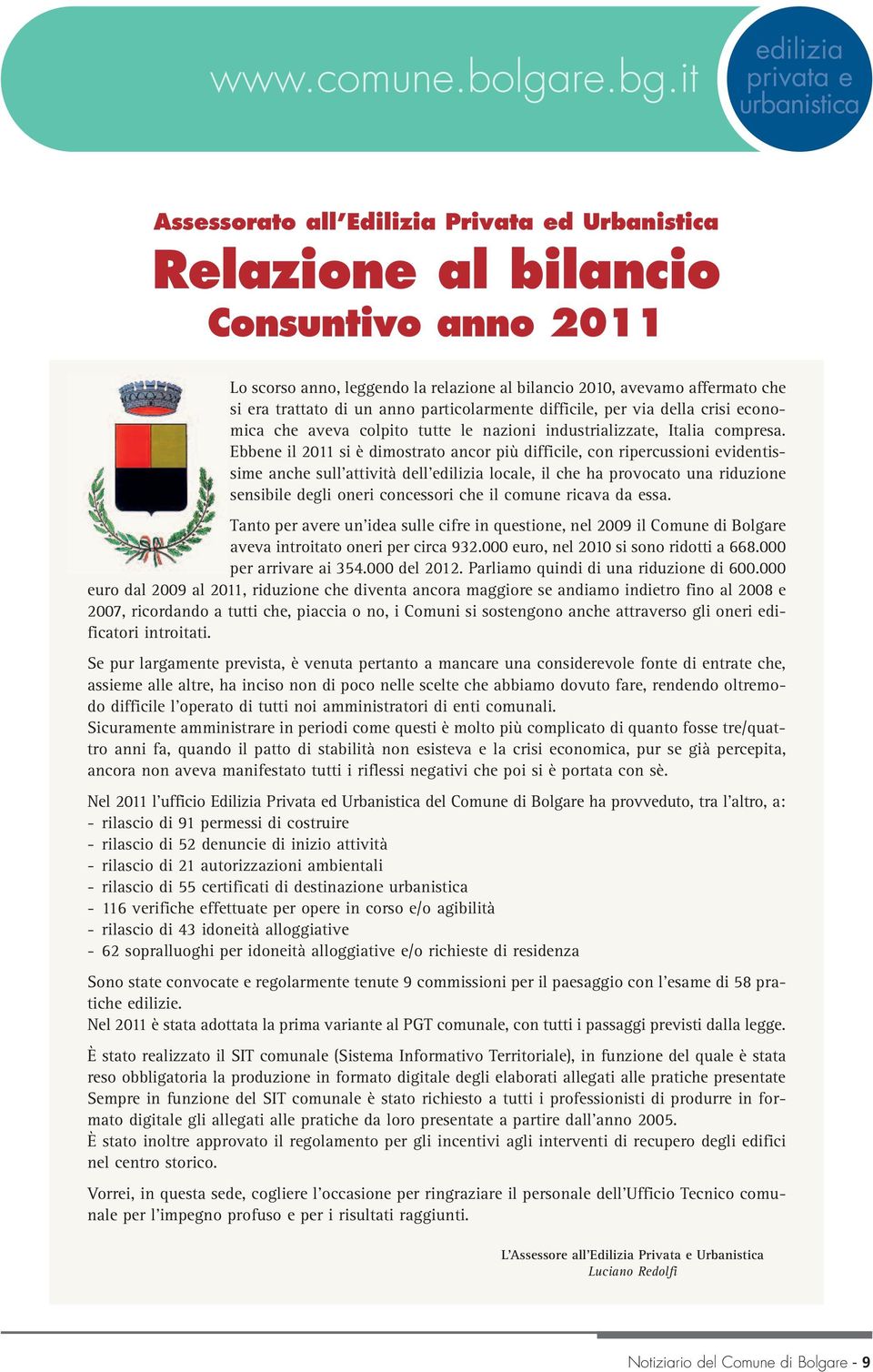 che si era trattato di un anno particolarmente difficile, per via della crisi economica che aveva colpito tutte le nazioni industrializzate, Italia compresa.