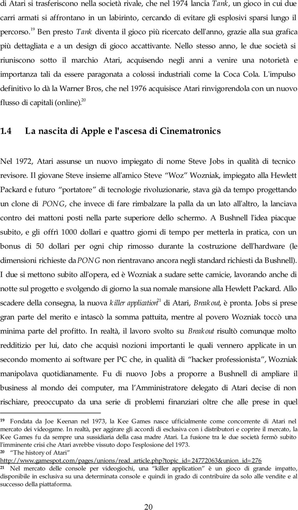 Nello stesso anno, le due società si riuniscono sotto il marchio Atari, acquisendo negli anni a venire una notorietà e importanza tali da essere paragonata a colossi industriali come la Coca Cola.