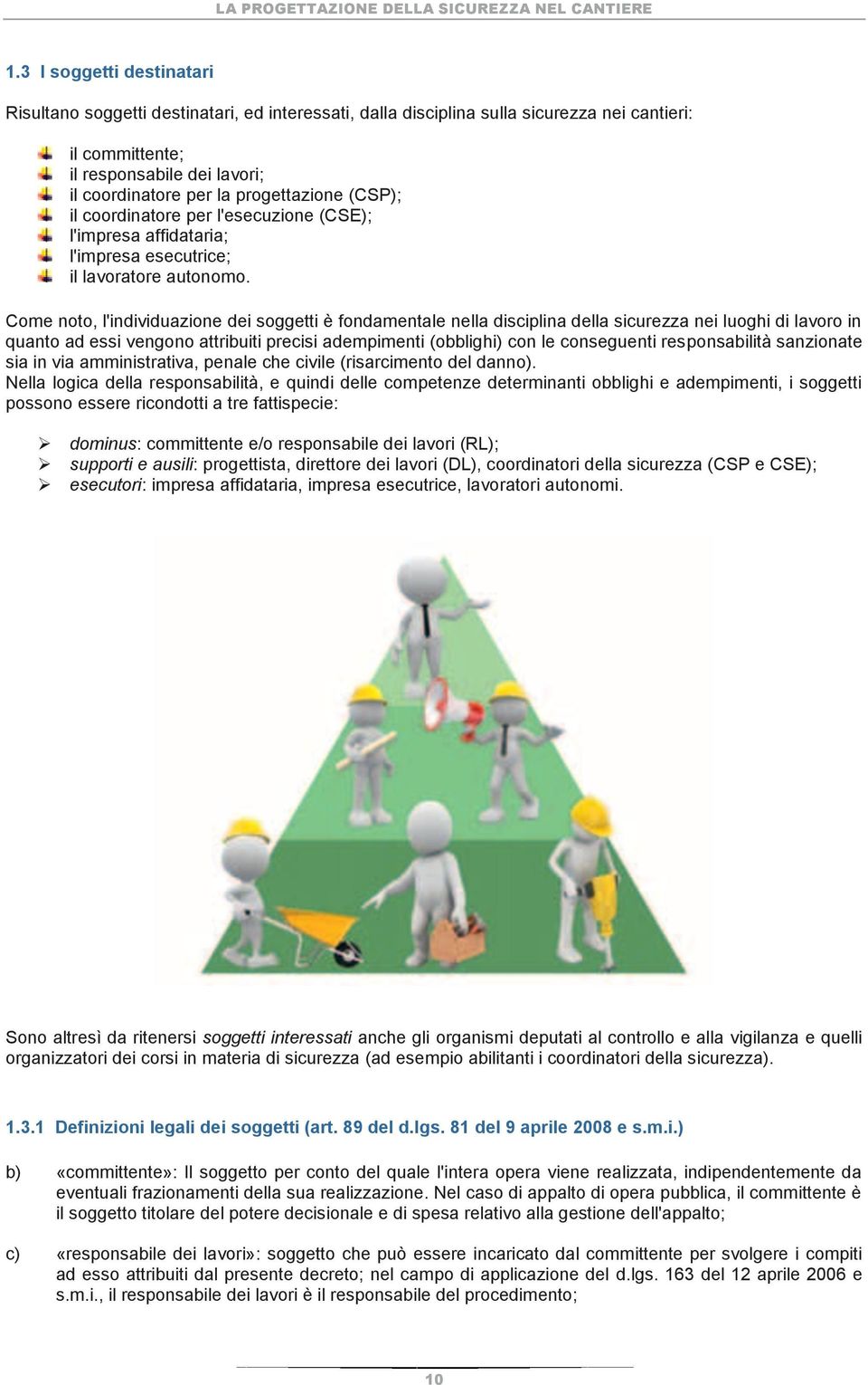 Come noto, l'individuazione dei soggetti è fondamentale nella disciplina della sicurezza nei luoghi di lavoro in quanto ad essi vengono attribuiti precisi adempimenti (obblighi) con le conseguenti