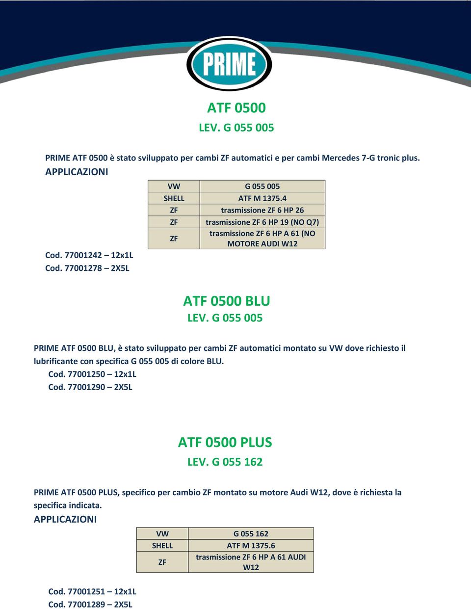 G 055 005 PRIME ATF 0500 BLU, è stato sviluppato per cambi ZF automatici montato su VW dove richiesto il lubrificante con specifica G 055 005 di colore BLU. Cod. 77001250 12x1L Cod.