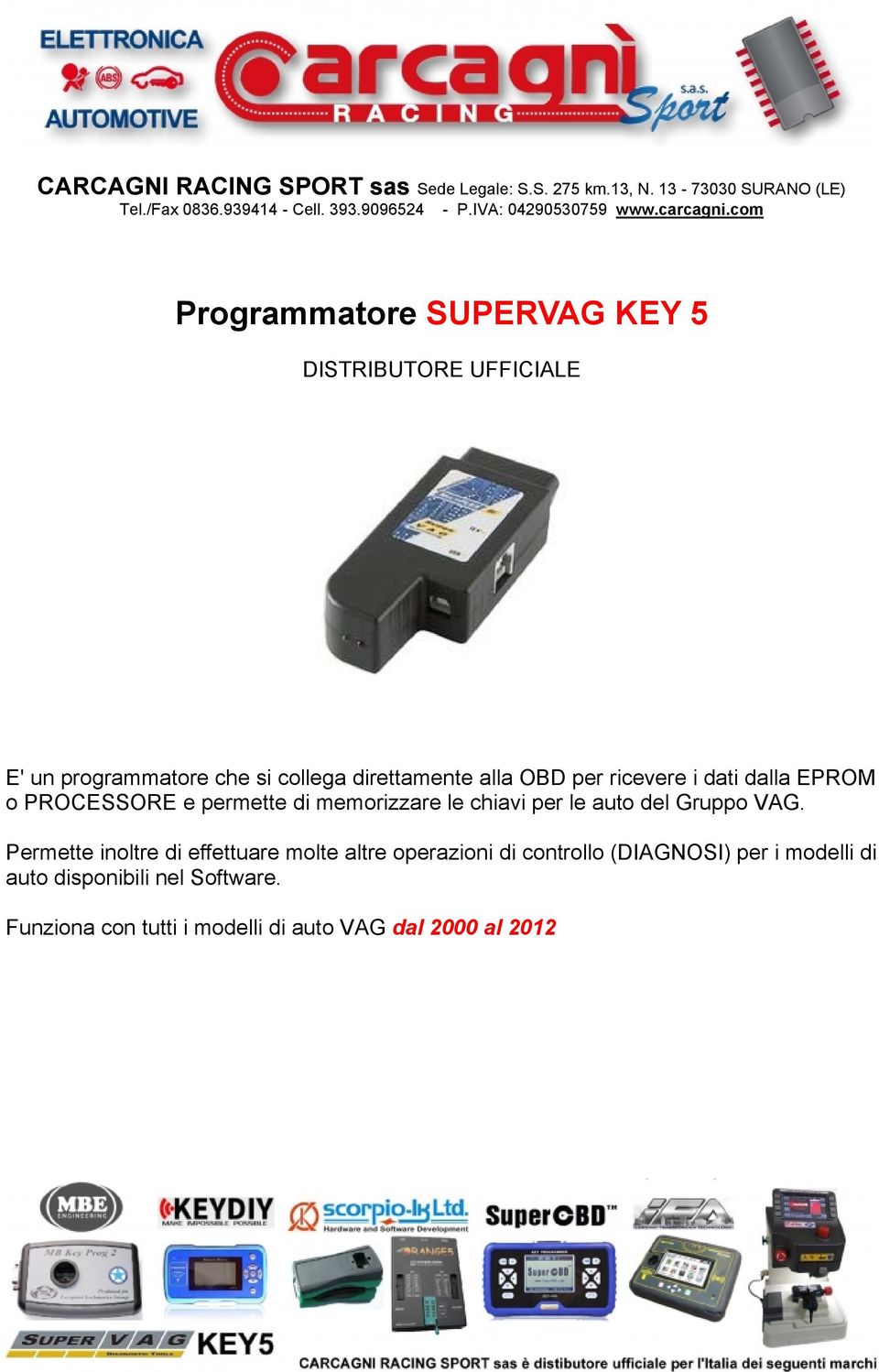 alla OBD per ricevere i dati dalla EPROM o PROCESSORE e permette di memorizzare le chiavi per le auto del Gruppo VAG.