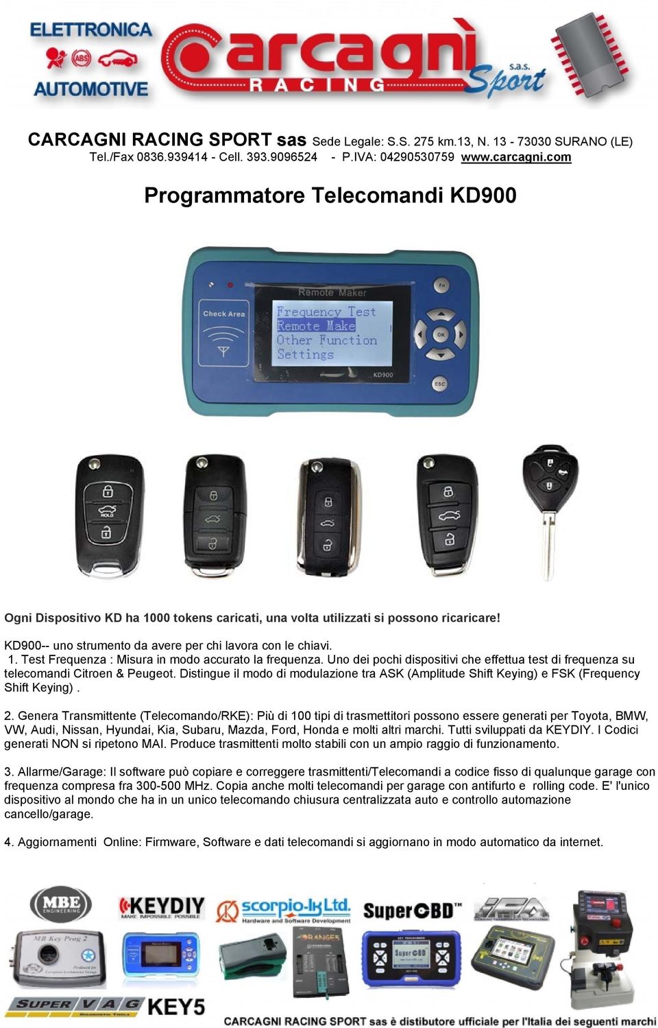 Uno dei pochi dispositivi che effettua test di frequenza su telecomandi Citroen & Peugeot. Distingue il modo di modulazione tra ASK (Amplitude Shift Keying) e FSK (Frequency Shift Keying). 2.