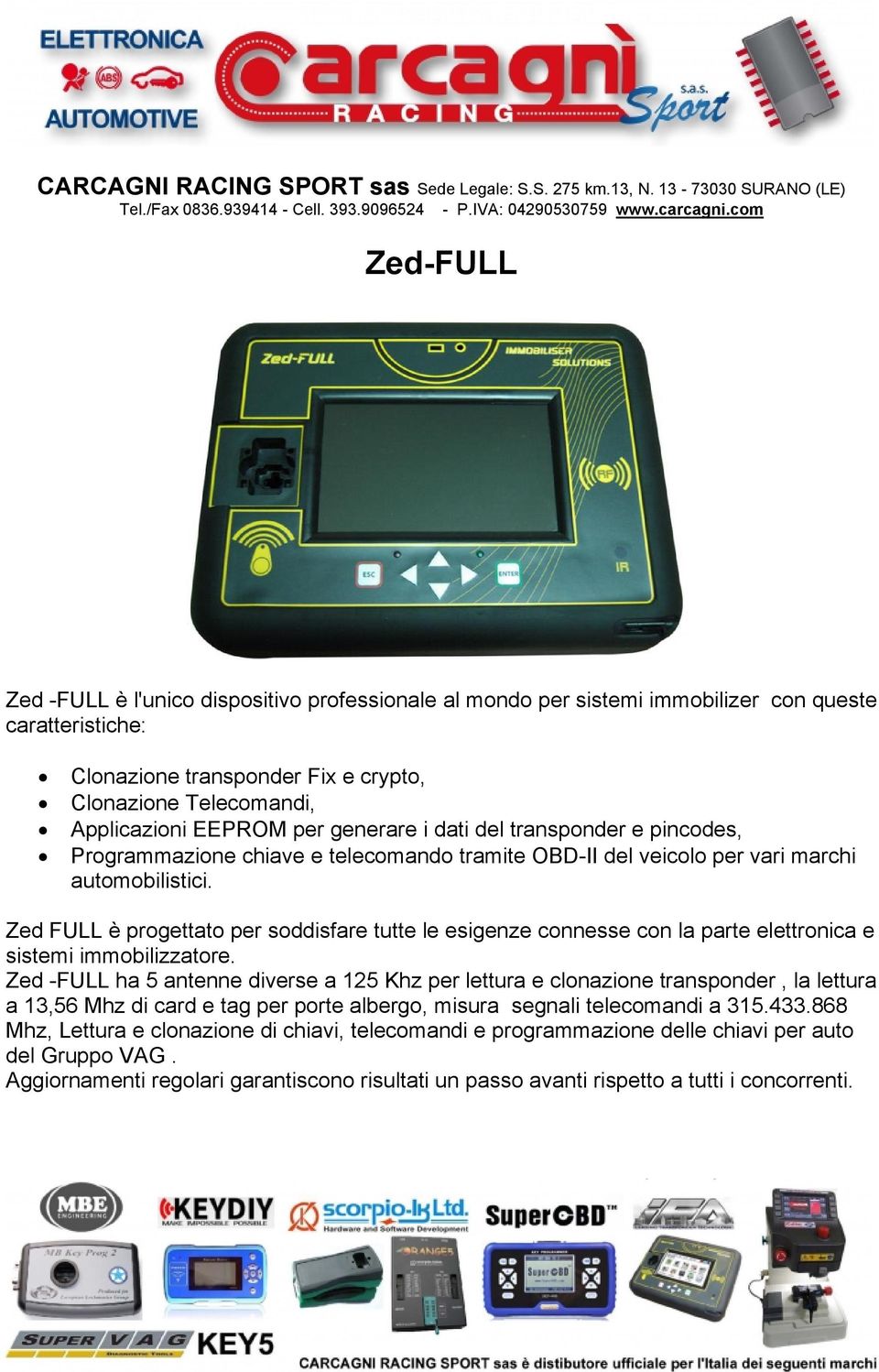 Zed FULL è progettato per soddisfare tutte le esigenze connesse con la parte elettronica e sistemi immobilizzatore.