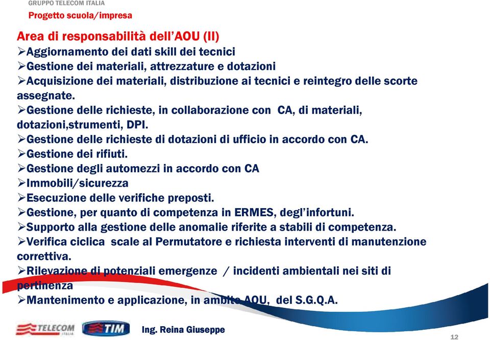 Gestione degli automezzi in accordo con CA Immobili/sicurezza Esecuzione delle verifiche preposti. Gestione, per quanto di competenza in ERMES, degl infortuni.