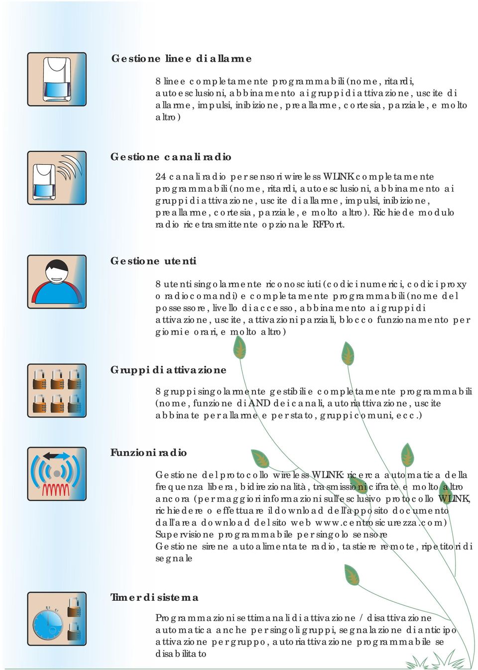 allarme, impulsi, inibizione, preallarme, cortesia, parziale, e molto altro). Richiede modulo radio ricetrasmittente opzionale RFPort.