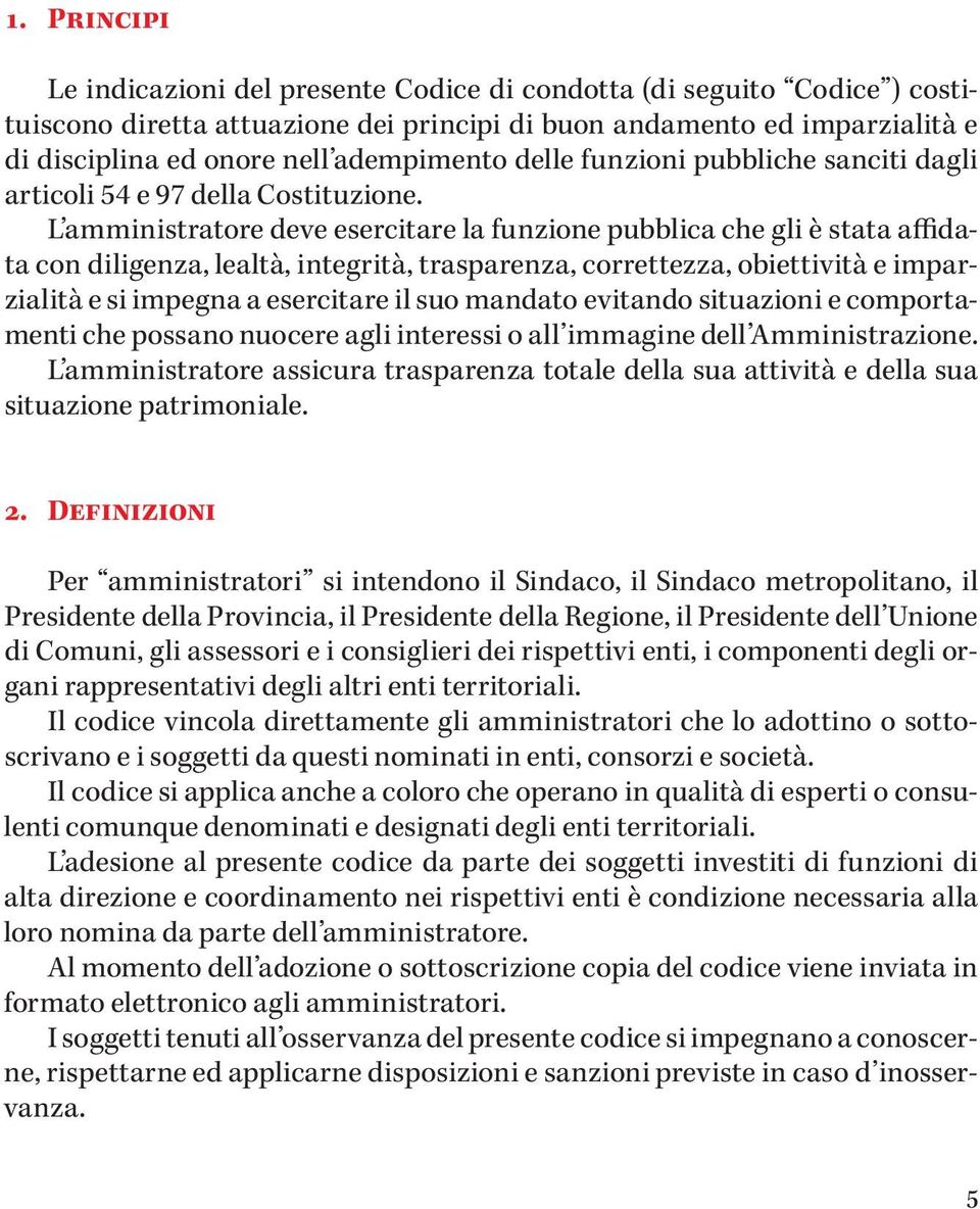 L amministratore deve esercitare la funzione pubblica che gli è stata affidata con diligenza, lealtà, integrità, trasparenza, correttezza, obiettività e imparzialità e si impegna a esercitare il suo