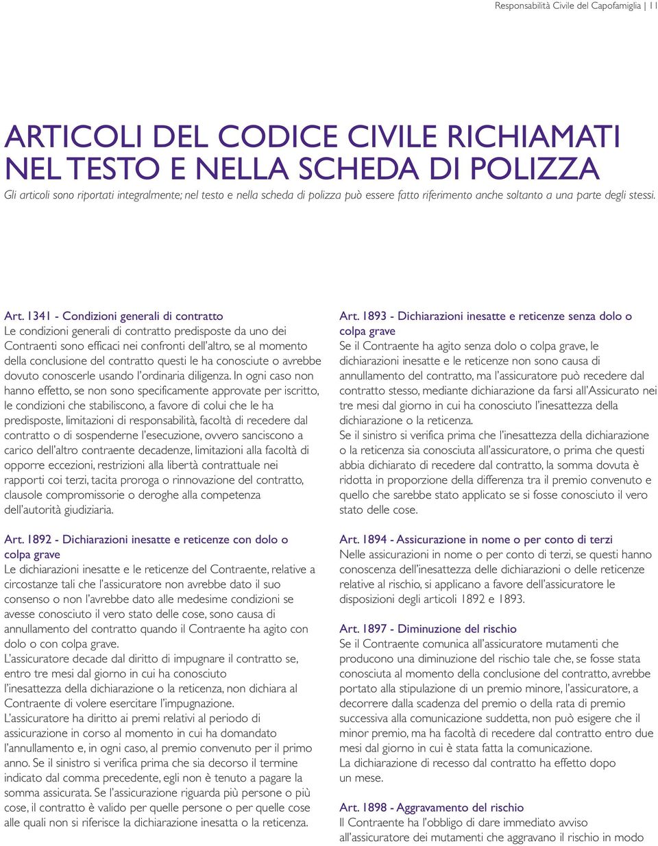 1341 - Condizioni generali di contratto Le condizioni generali di contratto predisposte da uno dei Contraenti sono efficaci nei confronti dell altro, se al momento della conclusione del contratto