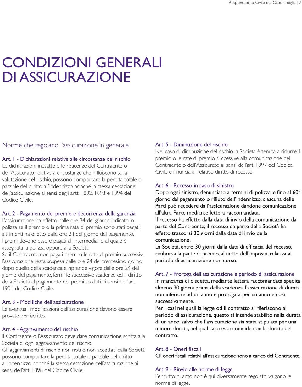 possono comportare la perdita totale o parziale del diritto all indennizzo nonché la stessa cessazione dell assicurazione ai sensi degli artt. 1892, 1893 e 1894 del Codice Civile. Art.