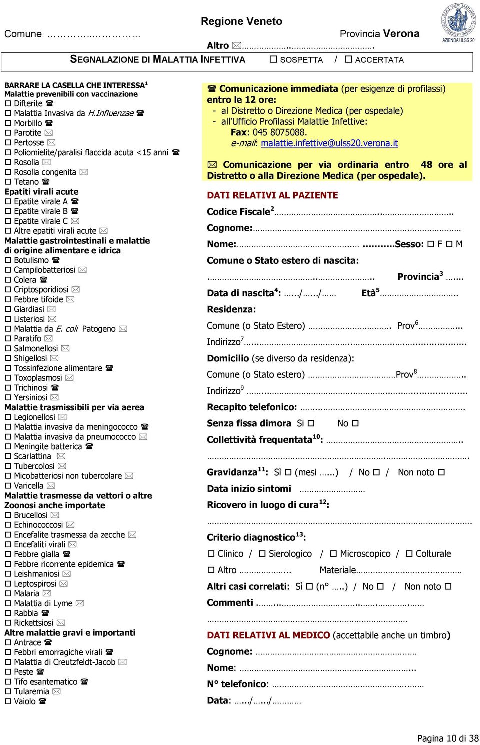 Influenzae Morbillo Parotite Pertosse Poliomielite/paralisi flaccida acuta <15 anni Rosolia Rosolia congenita Tetano Epatiti virali acute Epatite virale A Epatite virale B Epatite virale C Altre