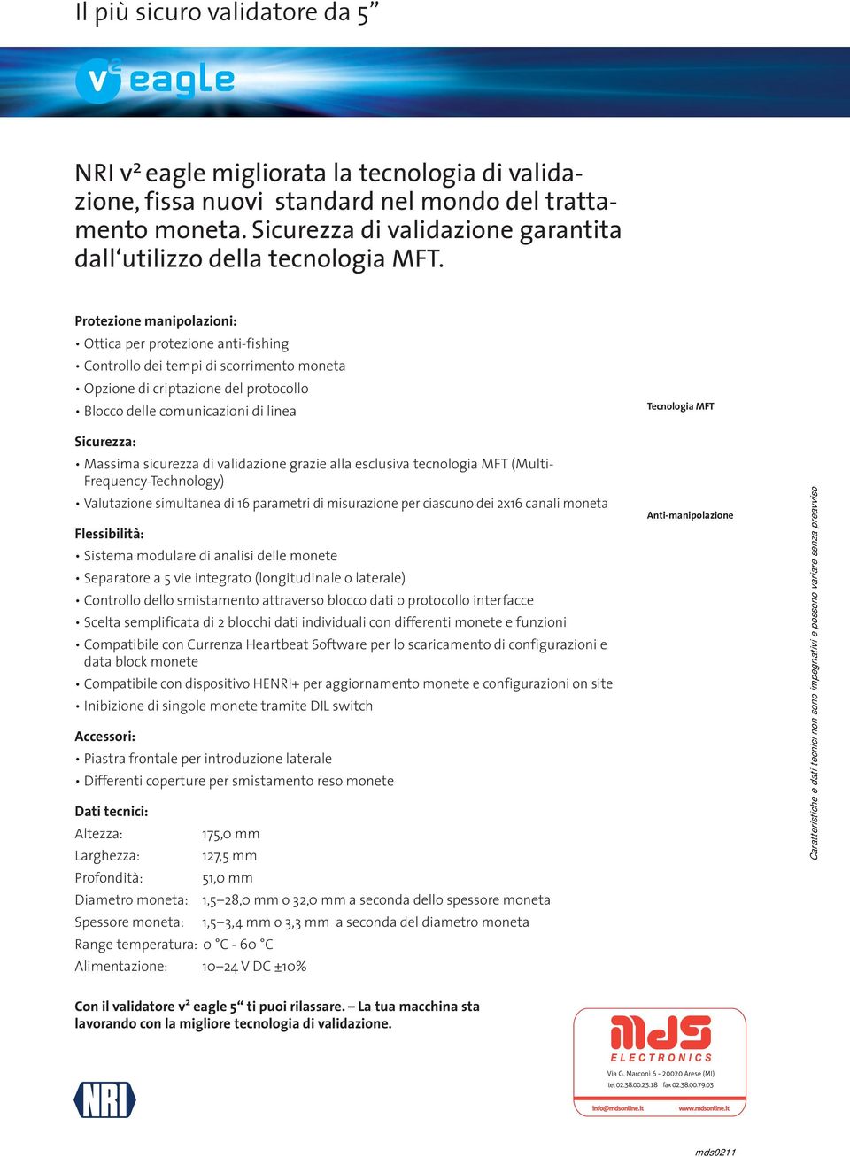 Protezione manipolazioni: Ottica per protezione anti-fishing Controllo dei tempi di scorrimento moneta Opzione di criptazione del protocollo Blocco delle comunicazioni di linea Sicurezza: Massima