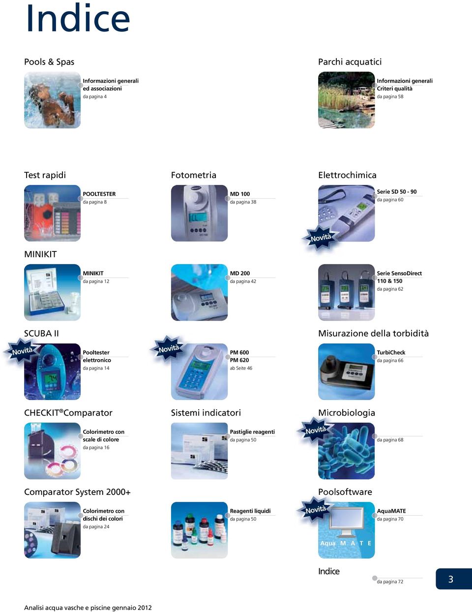 elettronico da pagina 14 Novità PM 600 PM 620 ab Seite 46 TurbiCheck da pagina 66 CHECKIT Comparator Sistemi indicatori Microbiologia Colorimetro con scale di colore da pagina 16 Pastiglie reagenti