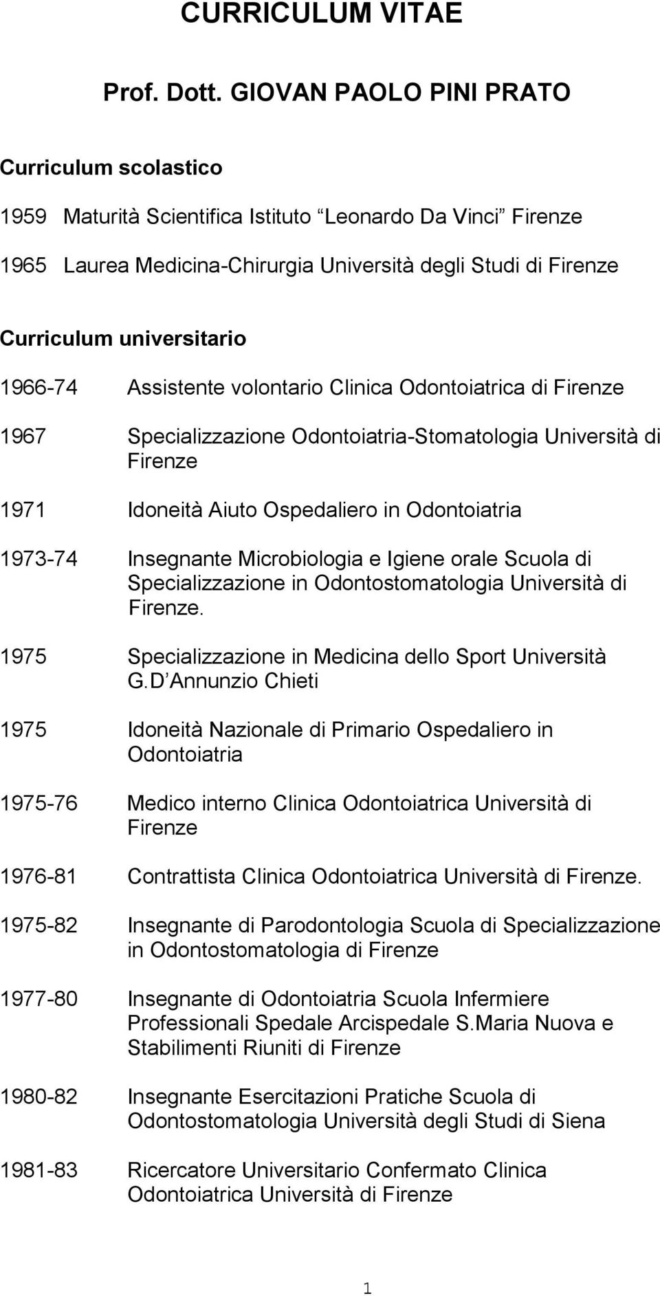 1966-74 Assistente volontario Clinica Odontoiatrica di Firenze 1967 Specializzazione Odontoiatria-Stomatologia Università di Firenze 1971 Idoneità Aiuto Ospedaliero in Odontoiatria 1973-74 Insegnante
