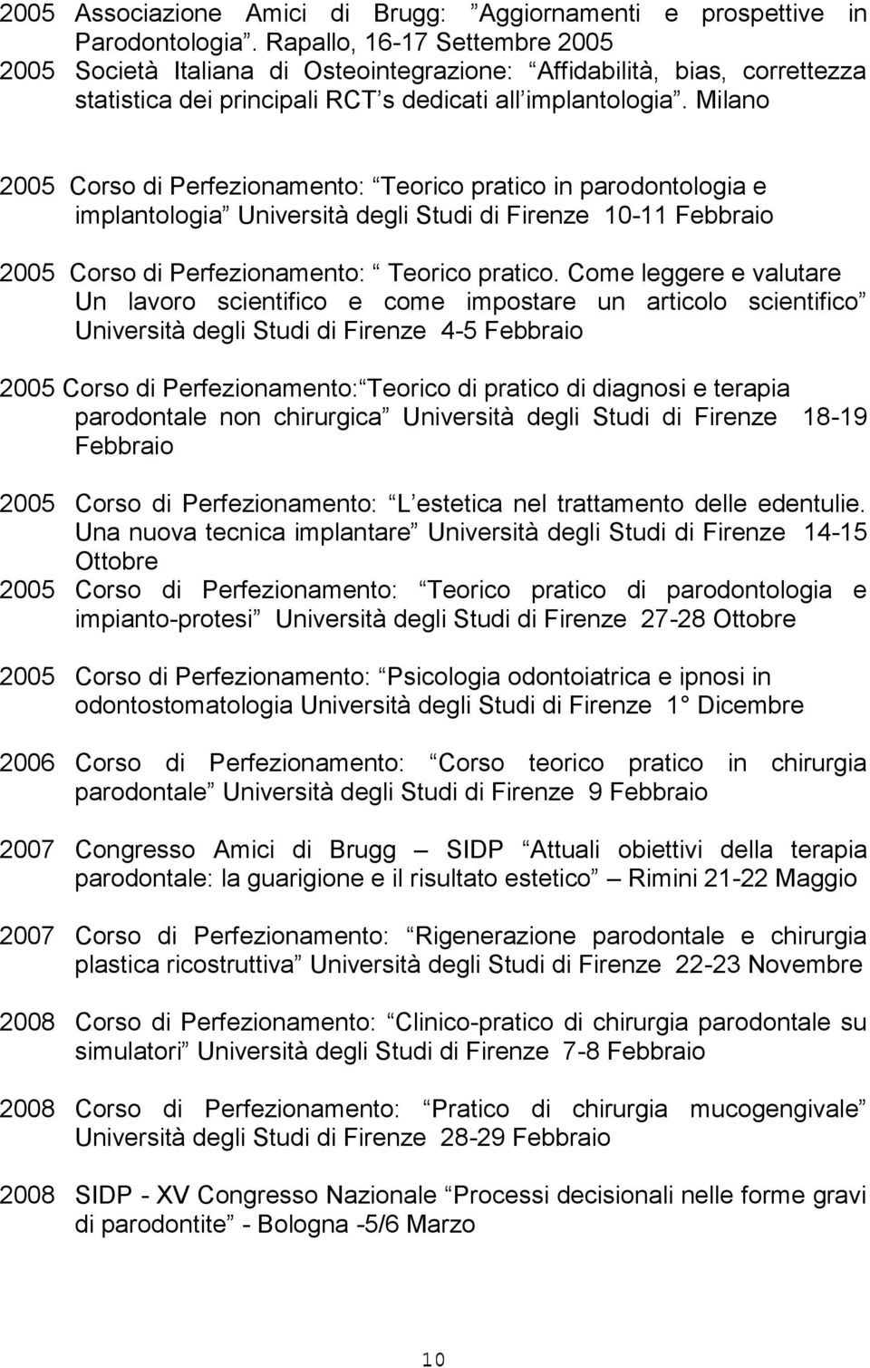 Milano 2005 Corso di Perfezionamento: Teorico pratico in parodontologia e implantologia Università degli Studi di Firenze 10-11 Febbraio 2005 Corso di Perfezionamento: Teorico pratico.