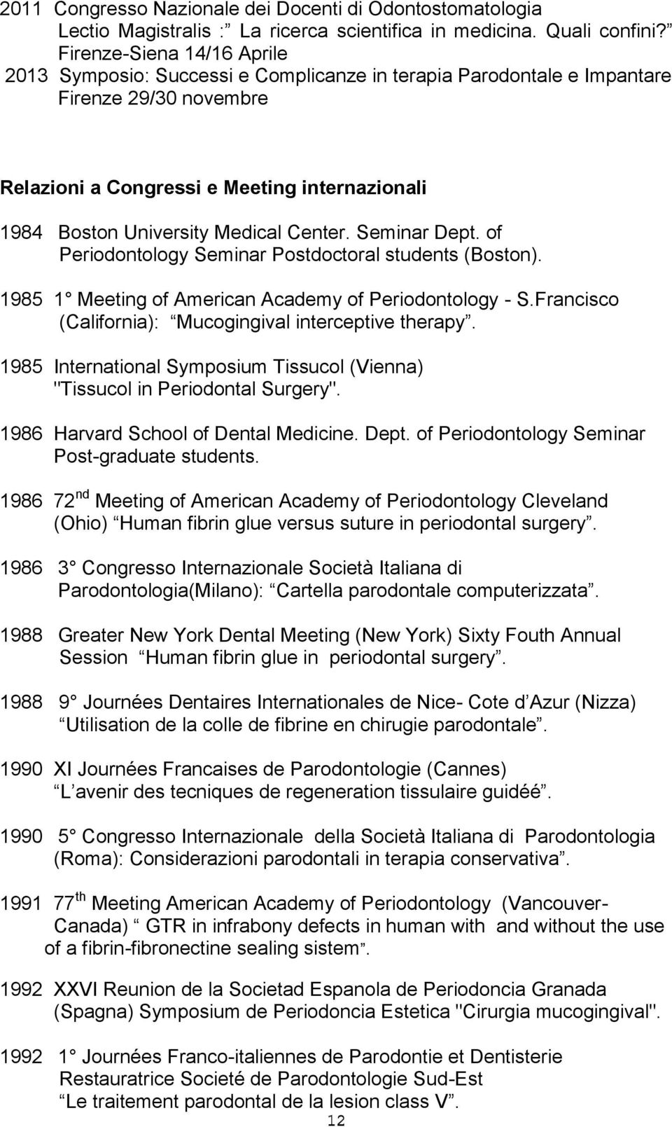 Medical Center. Seminar Dept. of Periodontology Seminar Postdoctoral students (Boston). 1985 1 Meeting of American Academy of Periodontology - S.