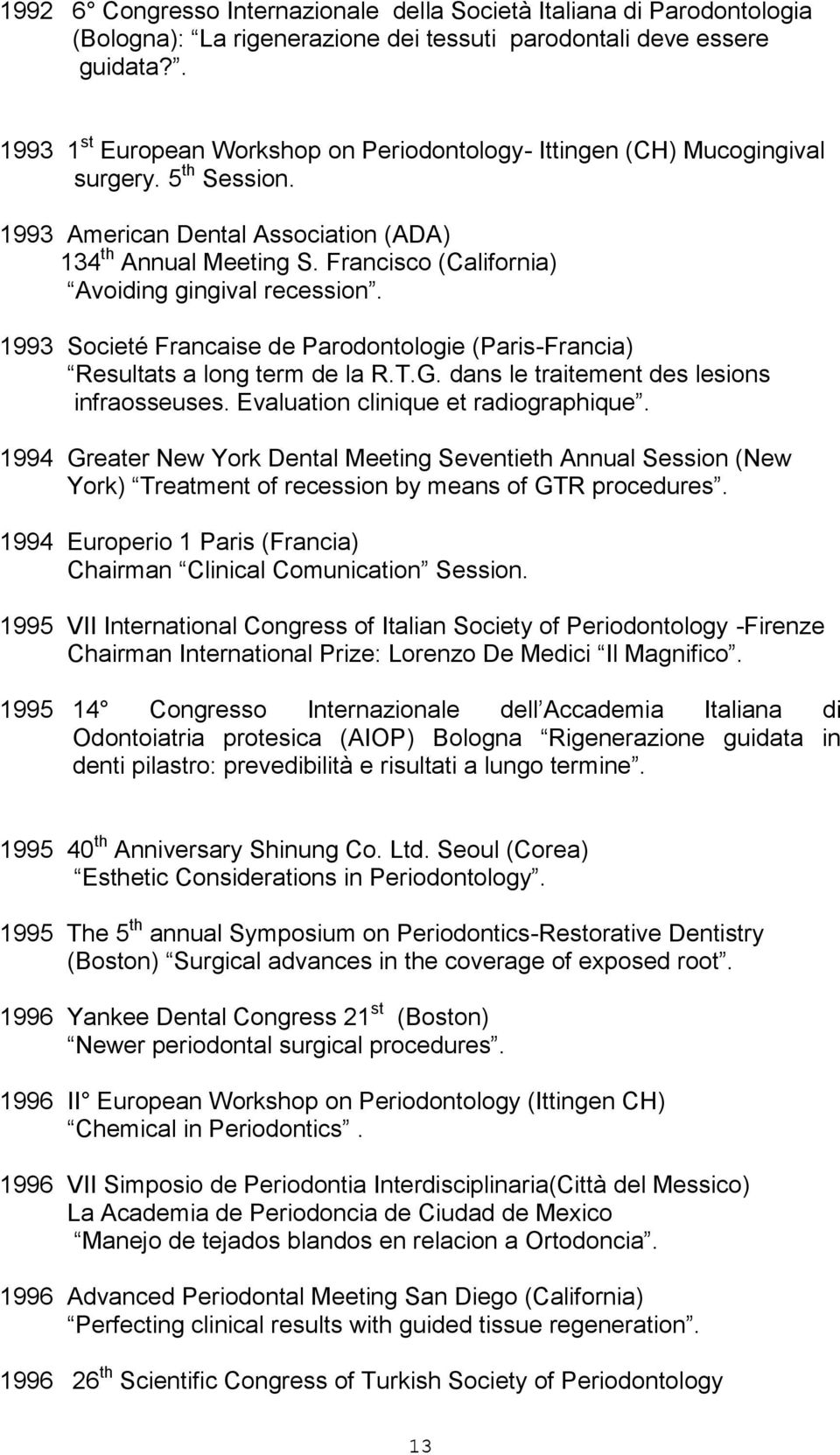 Francisco (California) Avoiding gingival recession. 1993 Societé Francaise de Parodontologie (Paris-Francia) Resultats a long term de la R.T.G. dans le traitement des lesions infraosseuses.