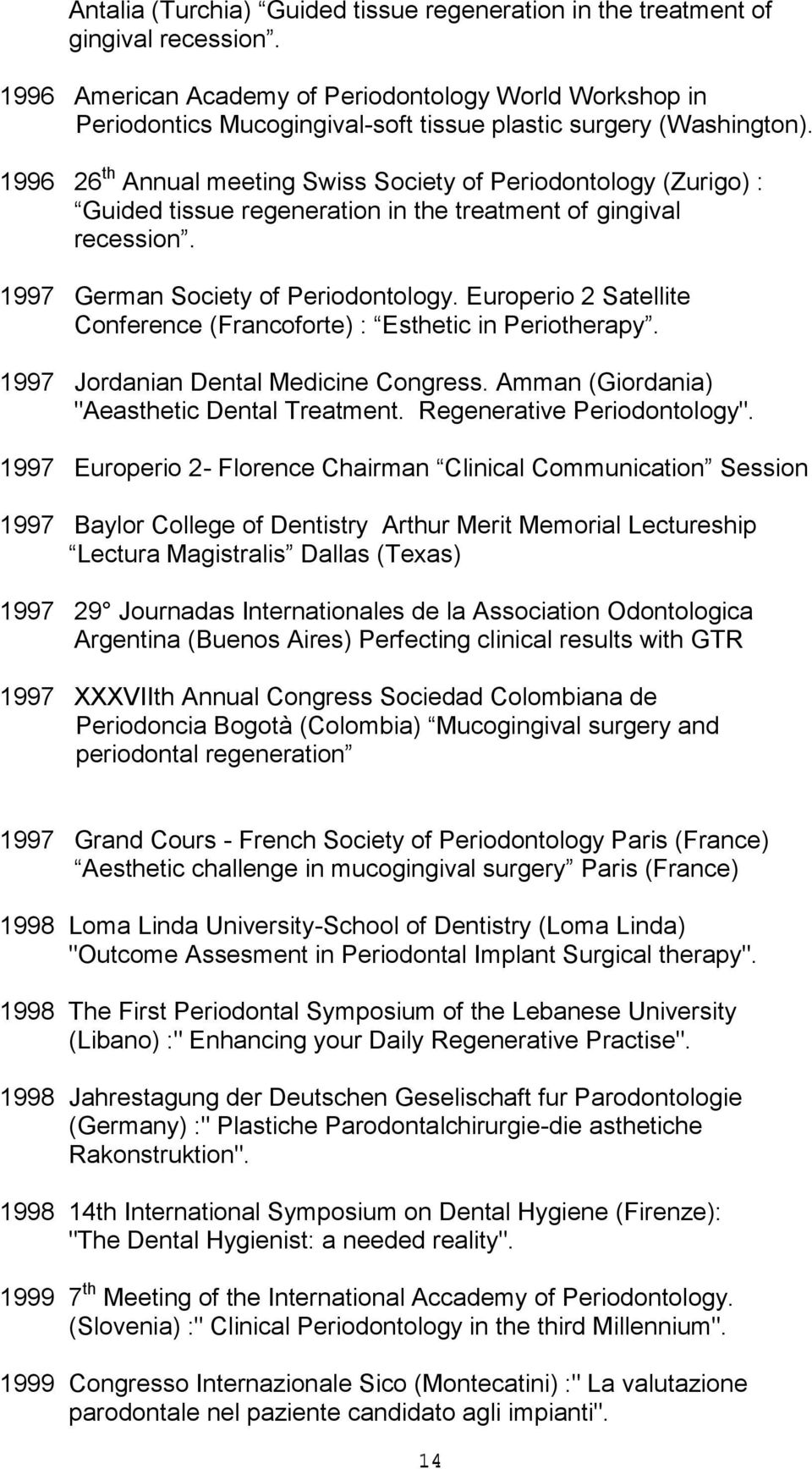 1996 26 th Annual meeting Swiss Society of Periodontology (Zurigo) : Guided tissue regeneration in the treatment of gingival recession. 1997 German Society of Periodontology.