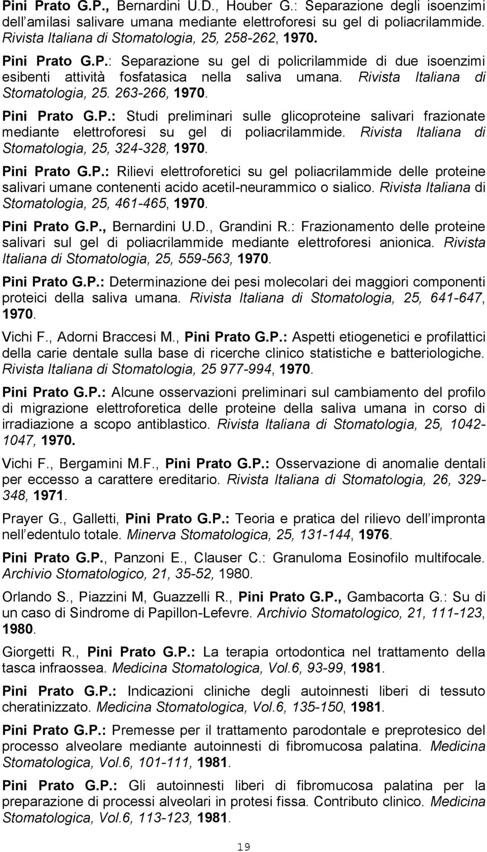 Rivista Italiana di Stomatologia, 25. 263-266, 1970. Pini Prato G.P.: Studi preliminari sulle glicoproteine salivari frazionate mediante elettroforesi su gel di poliacrilammide.