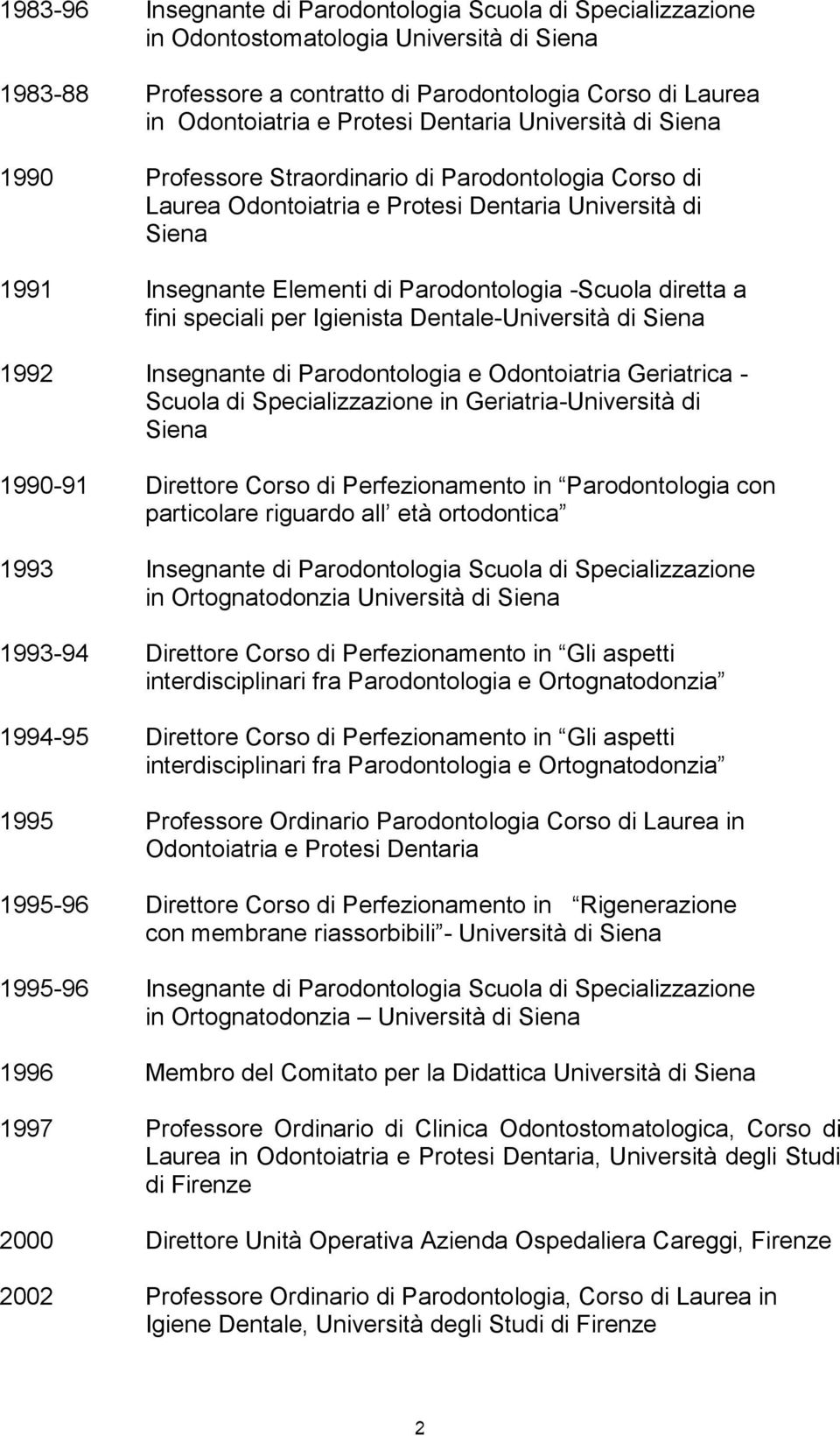 diretta a fini speciali per Igienista Dentale-Università di Siena 1992 Insegnante di Parodontologia e Odontoiatria Geriatrica - Scuola di Specializzazione in Geriatria-Università di Siena 1990-91