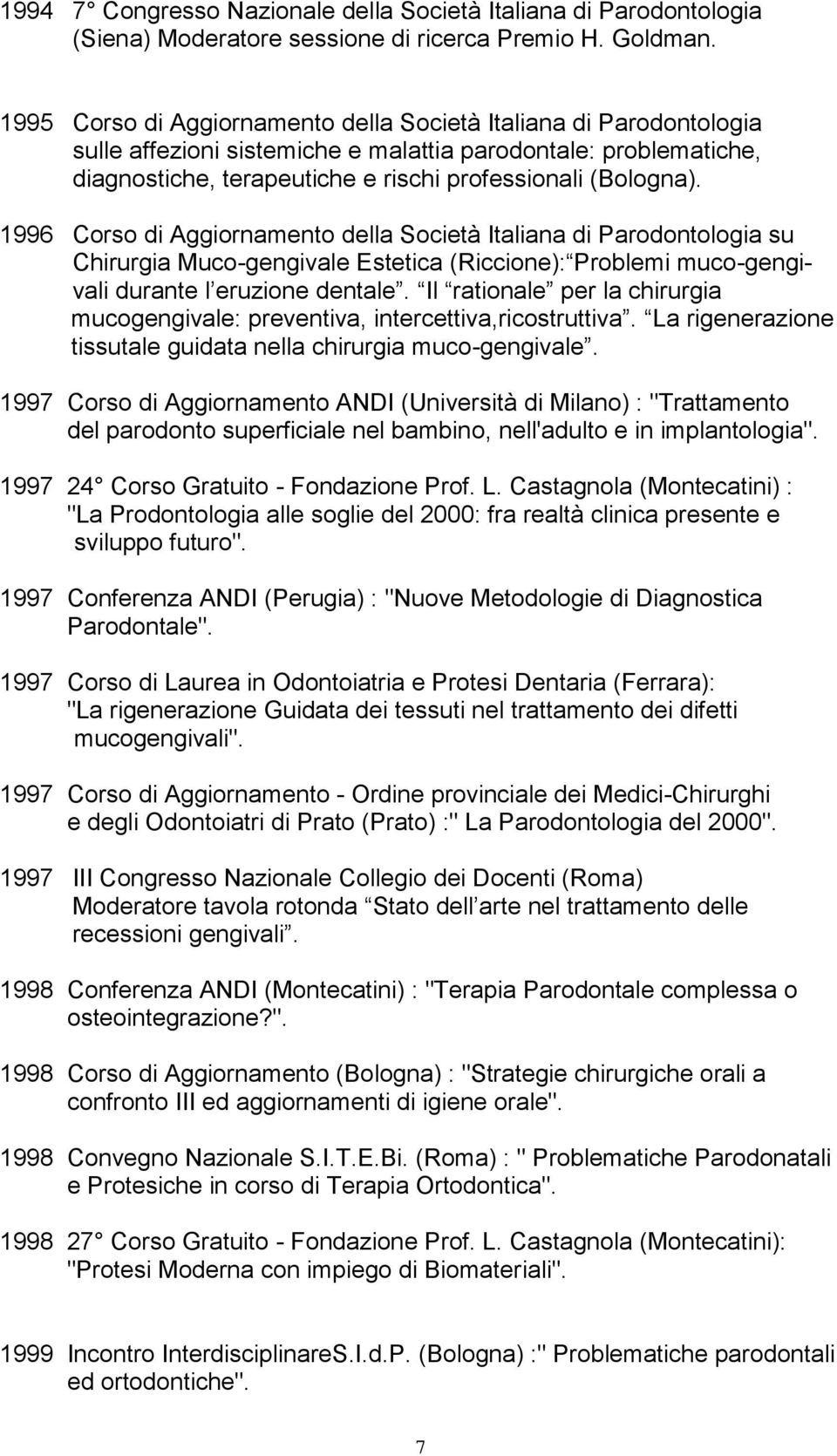 1996 Corso di Aggiornamento della Società Italiana di Parodontologia su Chirurgia Muco-gengivale Estetica (Riccione): Problemi muco-gengivali durante l eruzione dentale.