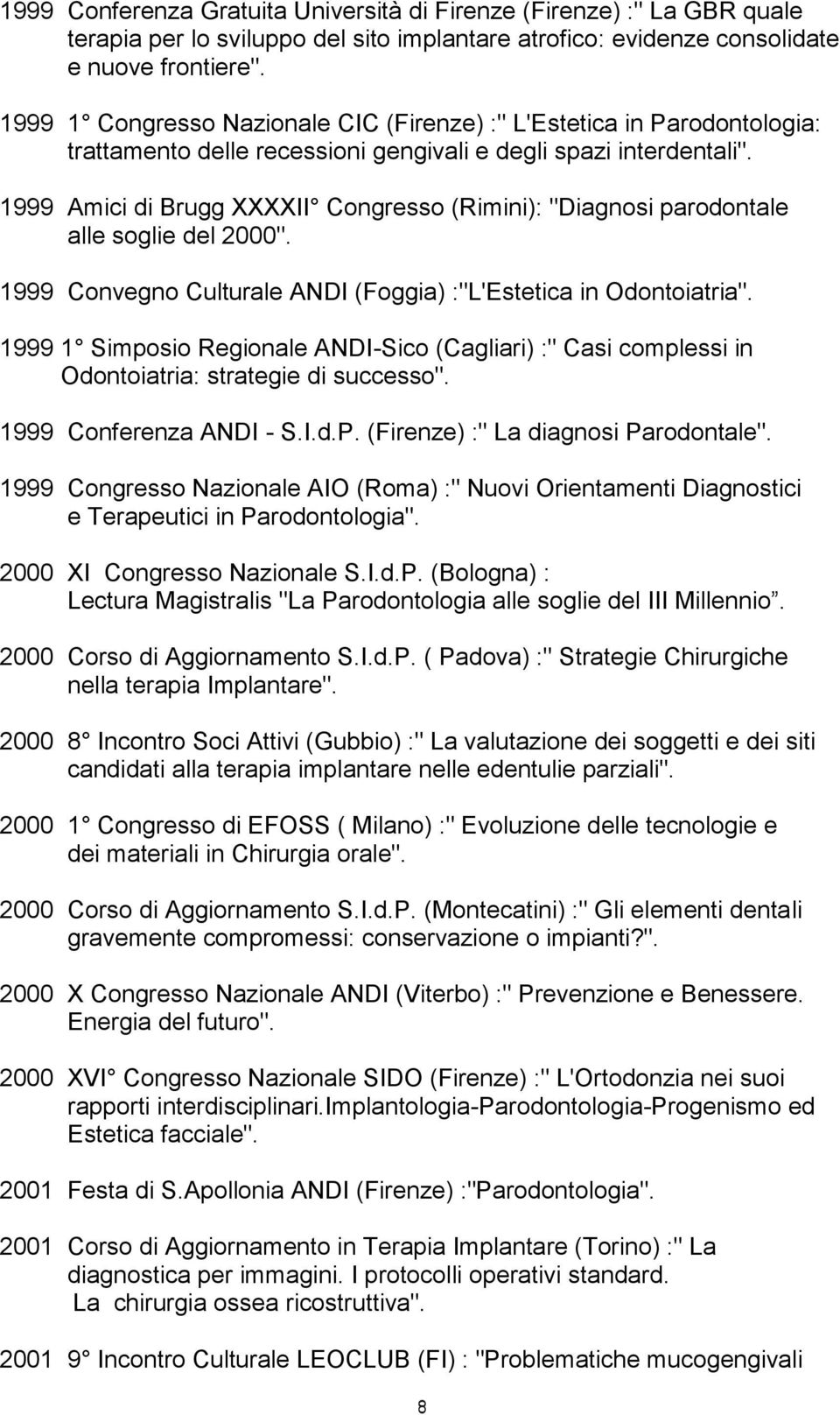 1999 Amici di Brugg XXXXII Congresso (Rimini): "Diagnosi parodontale alle soglie del 2000". 1999 Convegno Culturale ANDI (Foggia) :"L'Estetica in Odontoiatria".