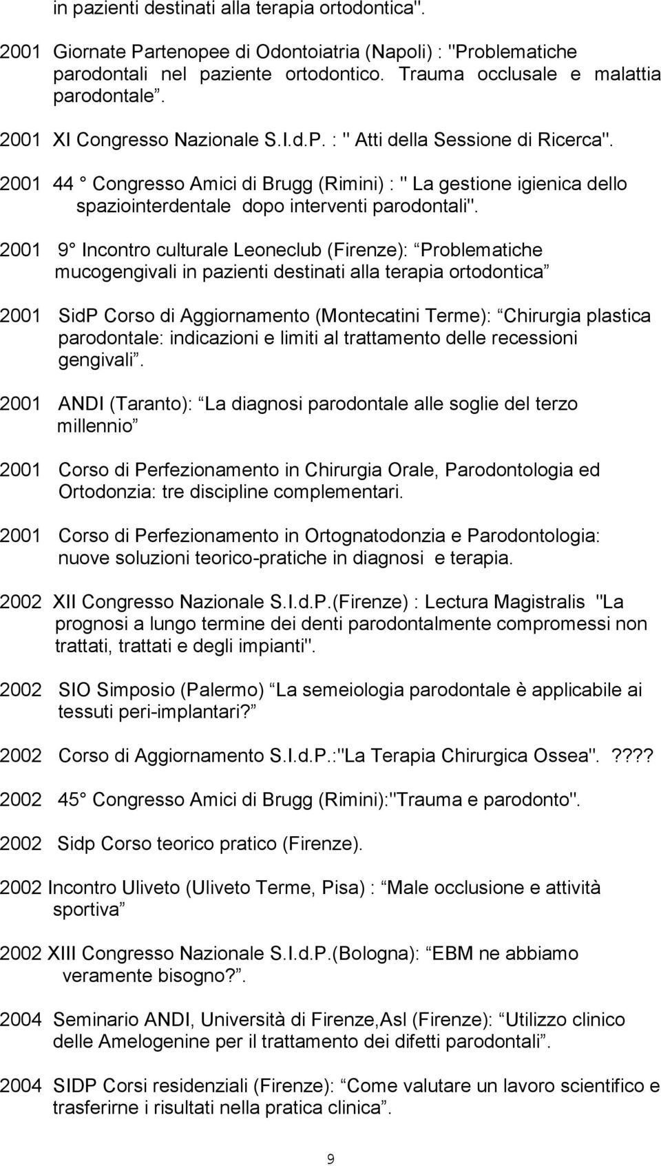 2001 9 Incontro culturale Leoneclub (Firenze): Problematiche mucogengivali in pazienti destinati alla terapia ortodontica 2001 SidP Corso di Aggiornamento (Montecatini Terme): Chirurgia plastica