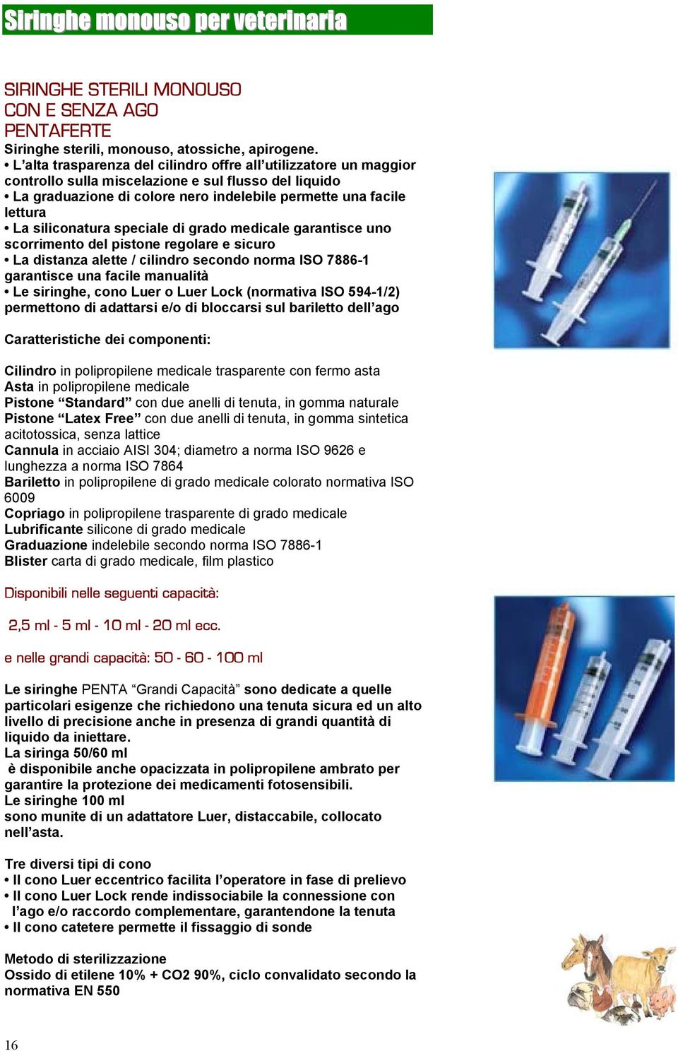 siliconatura speciale di grado medicale garantisce uno scorrimento del pistone regolare e sicuro La distanza alette / cilindro secondo norma ISO 7886-1 garantisce una facile manualità Le siringhe,