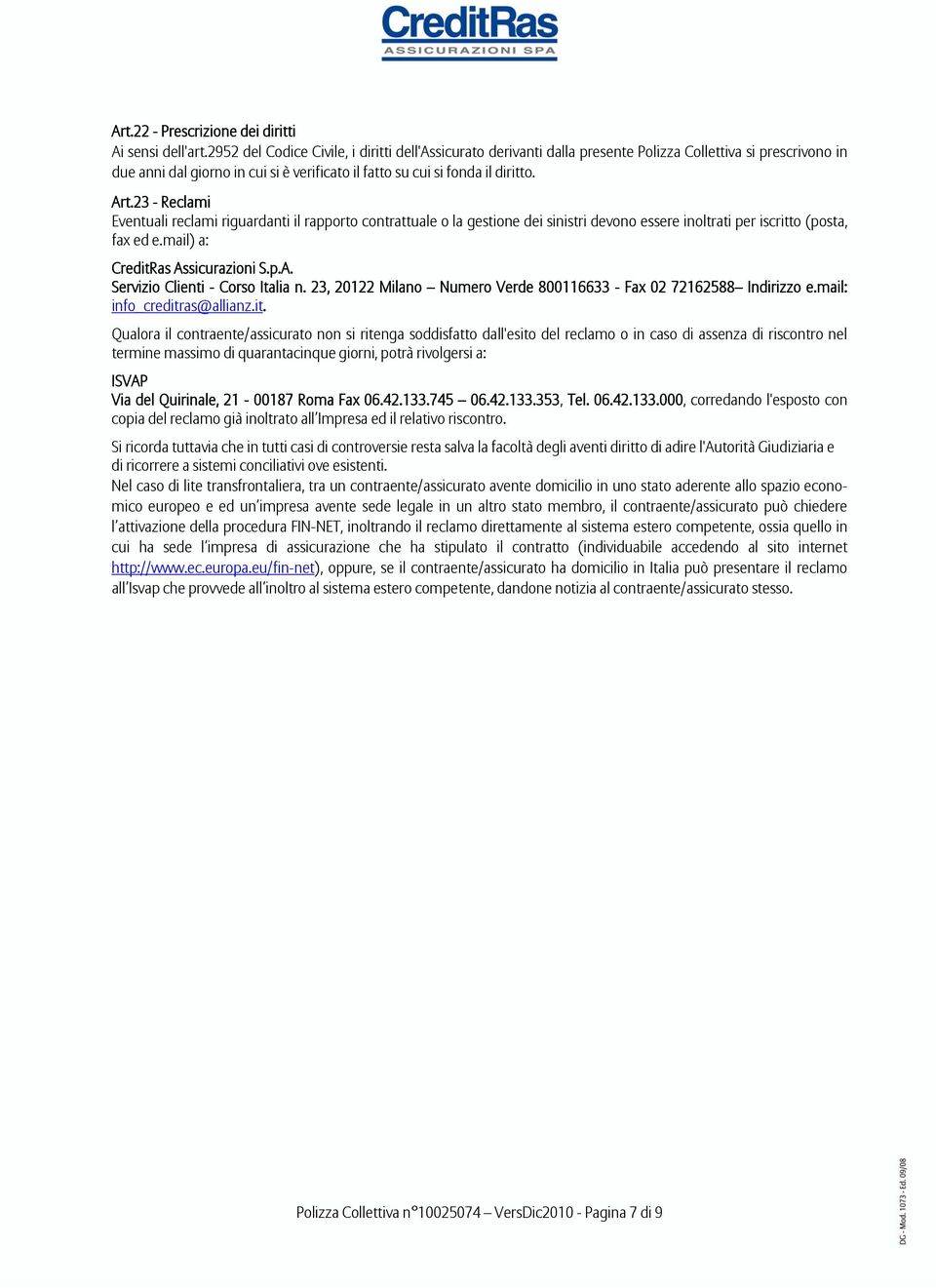 23 - Reclami Eventuali reclami riguardanti il rapporto contrattuale o la gestione dei sinistri devono essere inoltrati per iscritto (posta, fax ed e.mail) a: CreditRas As