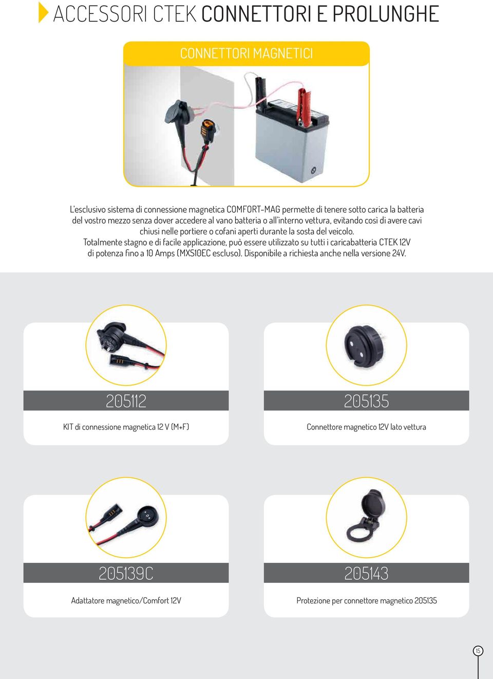 Totalmente stagno e di facile applicazione, può essere utilizzato su tutti i caricabatteria CTEK 12V di potenza fino a 10 Amps (MXS10EC escluso).