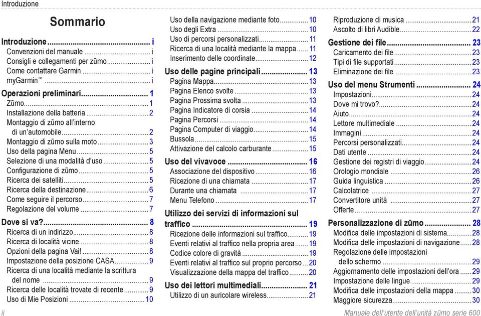 ..5 Configurazione di zūmo...5 Ricerca dei satelliti...5 Ricerca della destinazione...6 Come seguire il percorso...7 Regolazione del volume...7 Dove si va?... 8 Ricerca di un indirizzo.