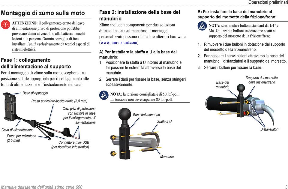 Fase 1: collegamento dell alimentazione al supporto Per il montaggio di zūmo sulla moto, scegliere una posizione stabile appropriata per il collegamento alle fonti di alimentazione e l instradamento