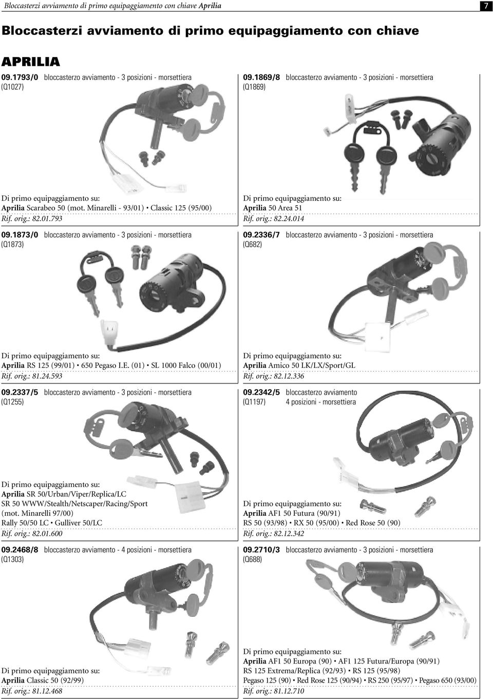 Minarelli - 93/01) Classic 125 (95/00) Rif. orig.: 82.01.793 09.1873/0 bloccasterzo avviamento - 3 posizioni - morsettiera (Q1873) Aprilia 50 Area 51 Rif. orig.: 82.24.014 09.