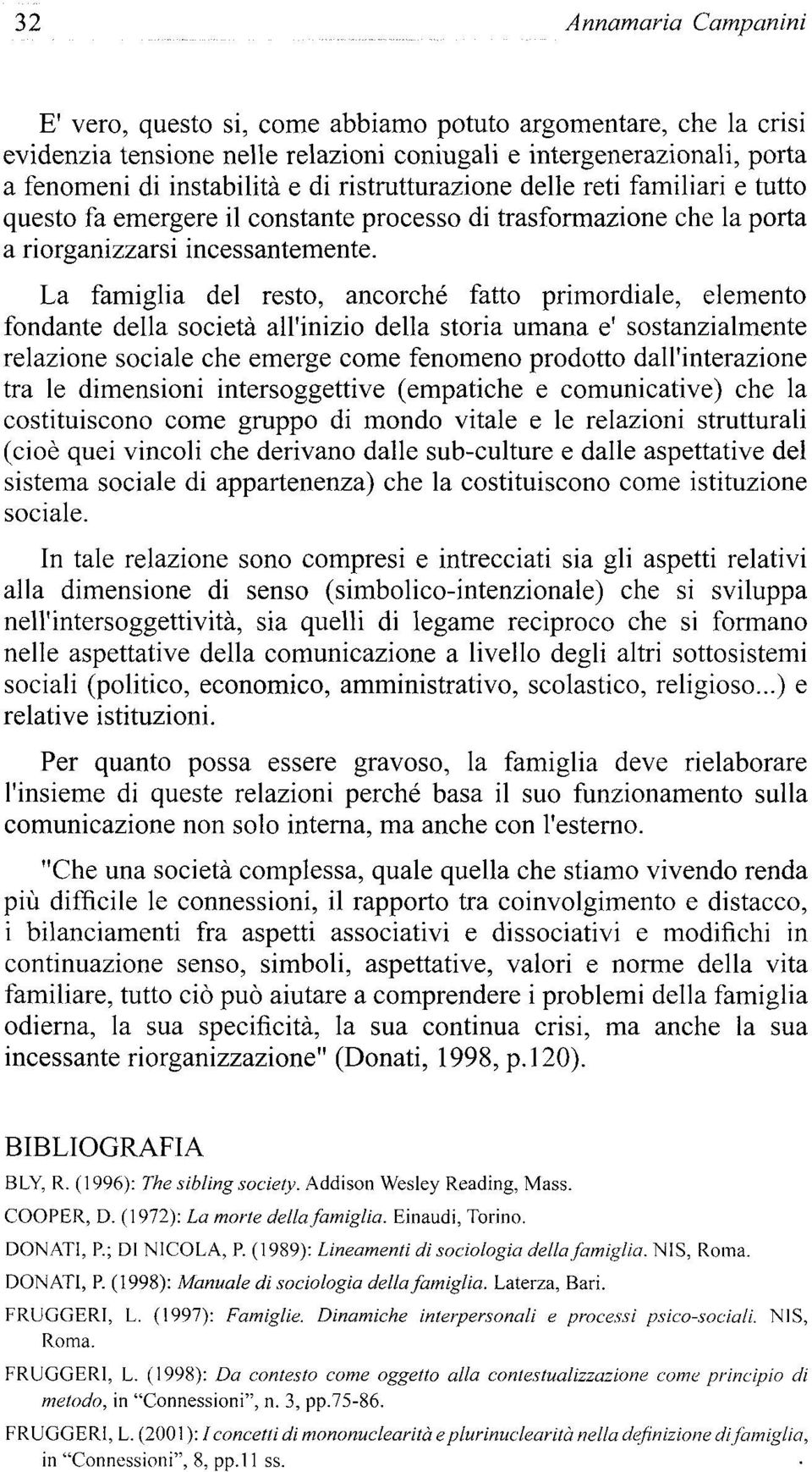 La famiglia del resto, ancorché fatto primordiale, elemento fondante della societá all'inizio della storia umana e' sostanzialmente relazione sociale che emerge come fenómeno prodotto