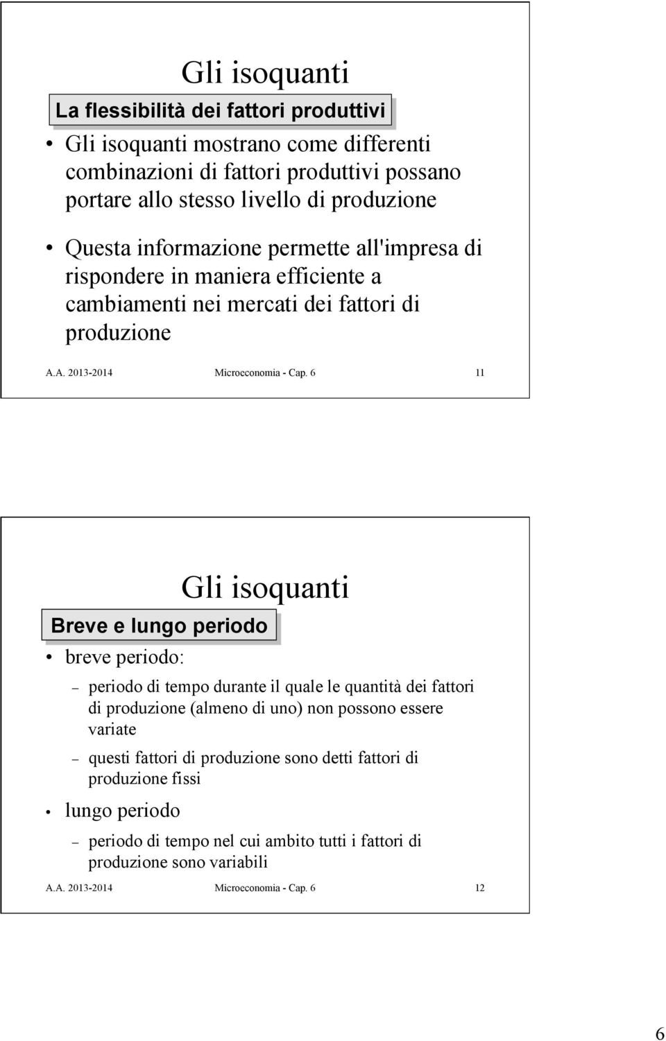 6 11 Gli isoquanti Breve e lungo periodo breve periodo: periodo di tempo durante il quale le quantità dei fattori di produzione (almeno di uno) non possono essere variate questi