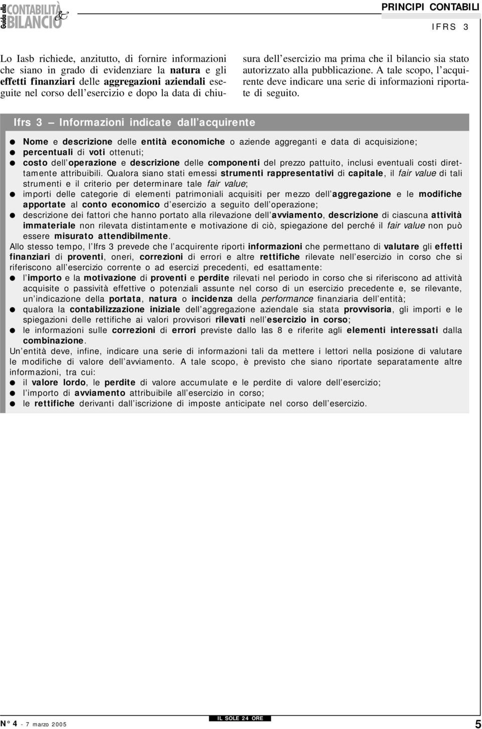 Ifrs 3 Informazioni indicate dall acquirente Nome e descrizione delle entità economiche o aziende aggreganti e data di acquisizione; percentuali di voti ottenuti; costo dell operazione e descrizione