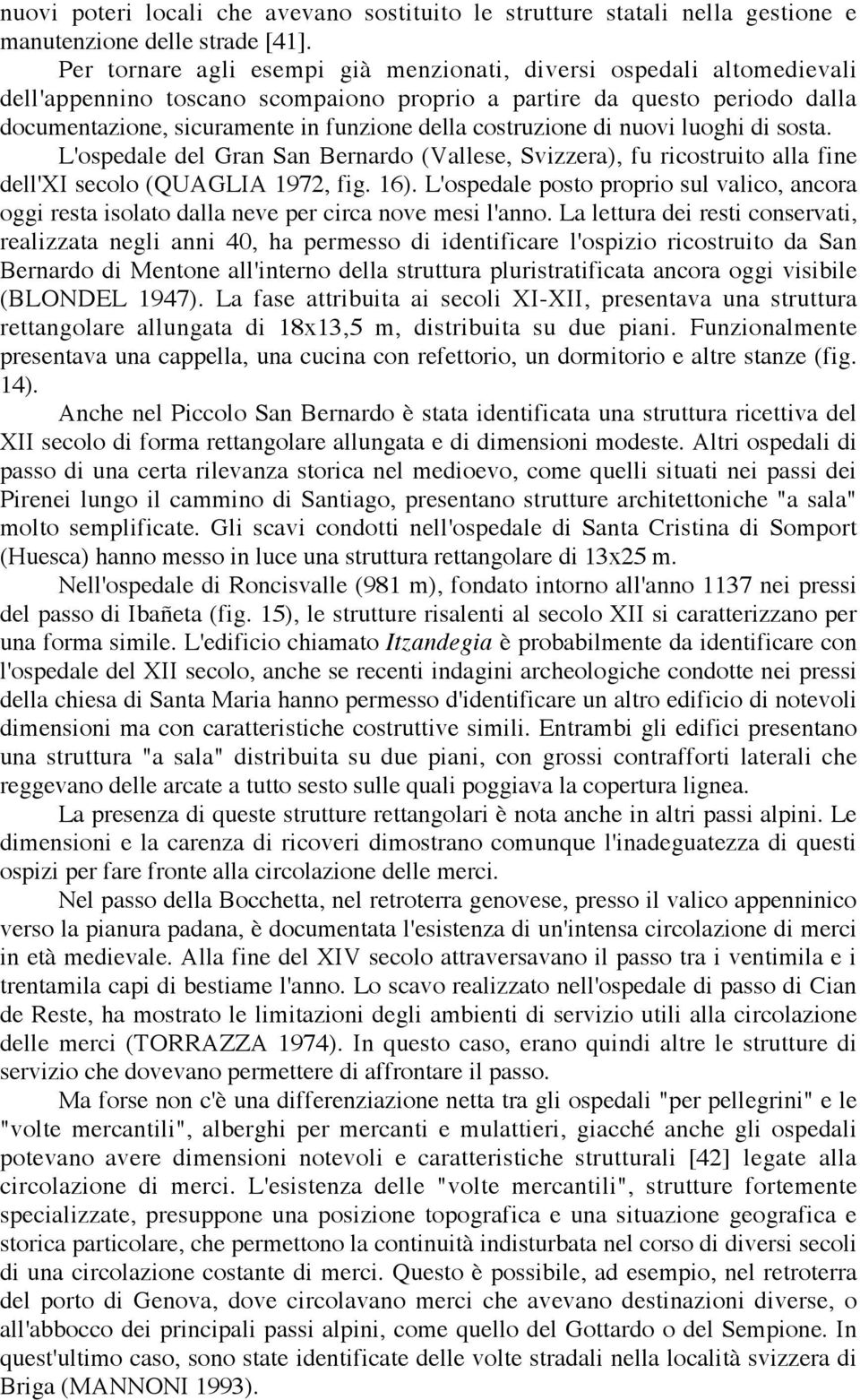 costruzione di nuovi luoghi di sosta. L'ospedale del Gran San Bernardo (Vallese, Svizzera), fu ricostruito alla fine dell'xi secolo (QUAGLIA 1972, fig. 16).