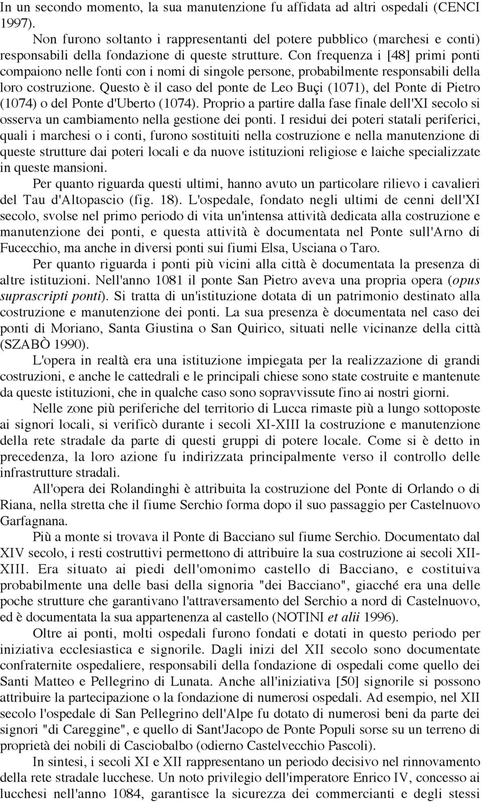 Con frequenza i [48] primi ponti compaiono nelle fonti con i nomi di singole persone, probabilmente responsabili della loro costruzione.