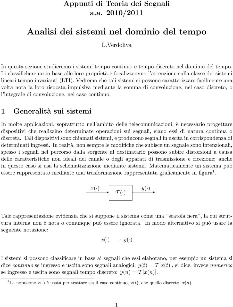 Vedremo che tali sistemi si possono caratterizzare facilmente una volta nota la loro risposta impulsiva mediante la somma di convoluzione, nel caso discreto, o l integrale di convoluzione, nel caso