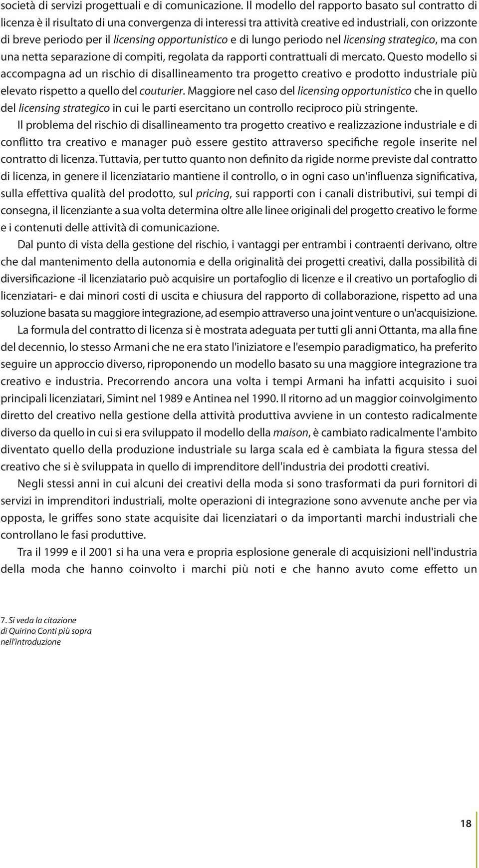 opportunistico e di lungo periodo nel licensing strategico, ma con una netta separazione di compiti, regolata da rapporti contrattuali di mercato.