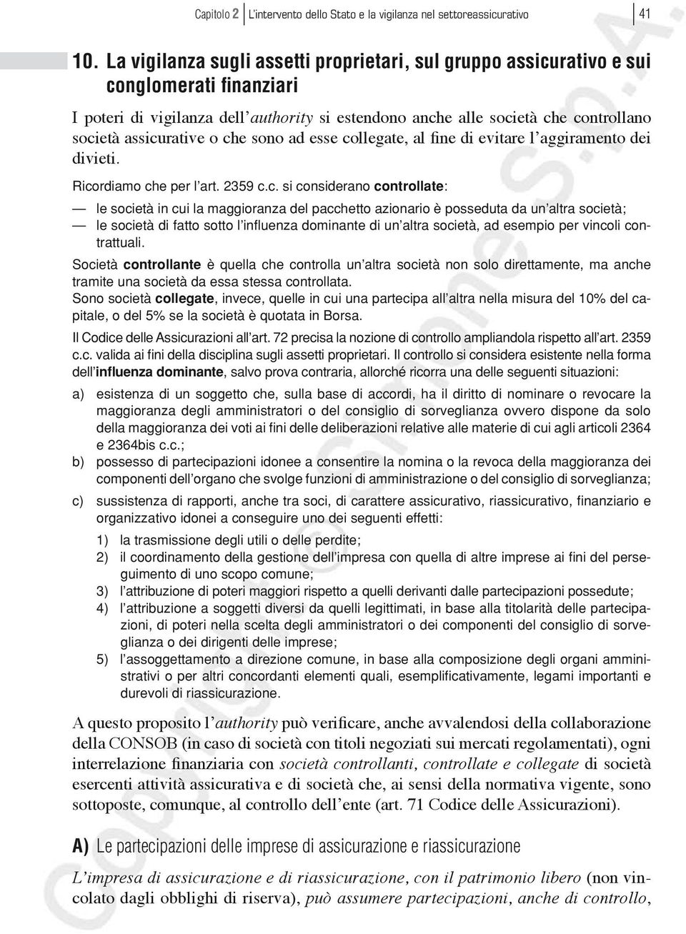 o che sono ad esse collegate, al fine di evitare l aggiramento dei divieti. Ricordiamo che per l art. 2359 c.c. si considerano controllate: le società in cui la maggioranza del pacchetto azionario è