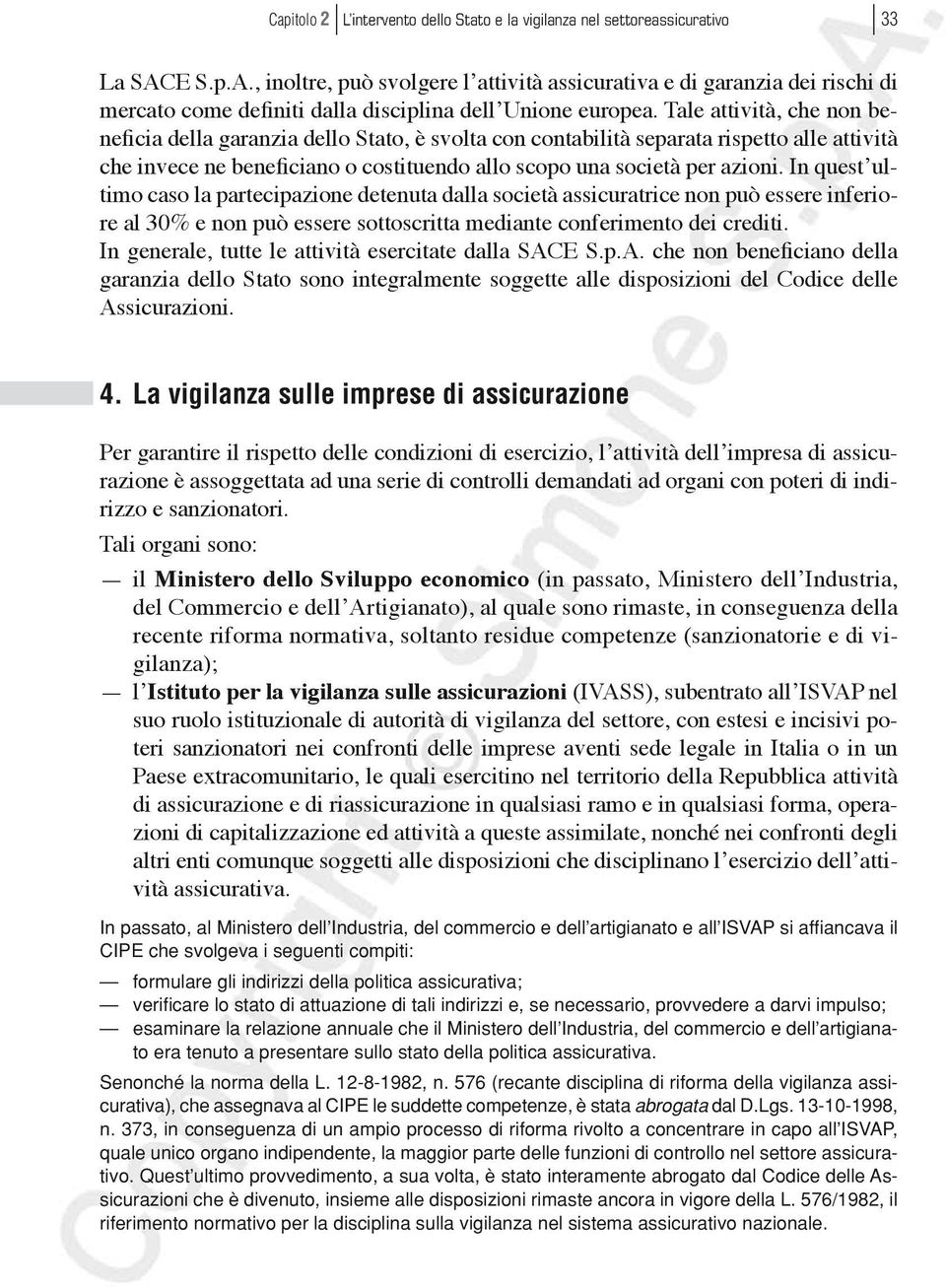 Tale attività, che non beneficia della garanzia dello Stato, è svolta con contabilità separata rispetto alle attività che invece ne beneficiano o costituendo allo scopo una società per azioni.