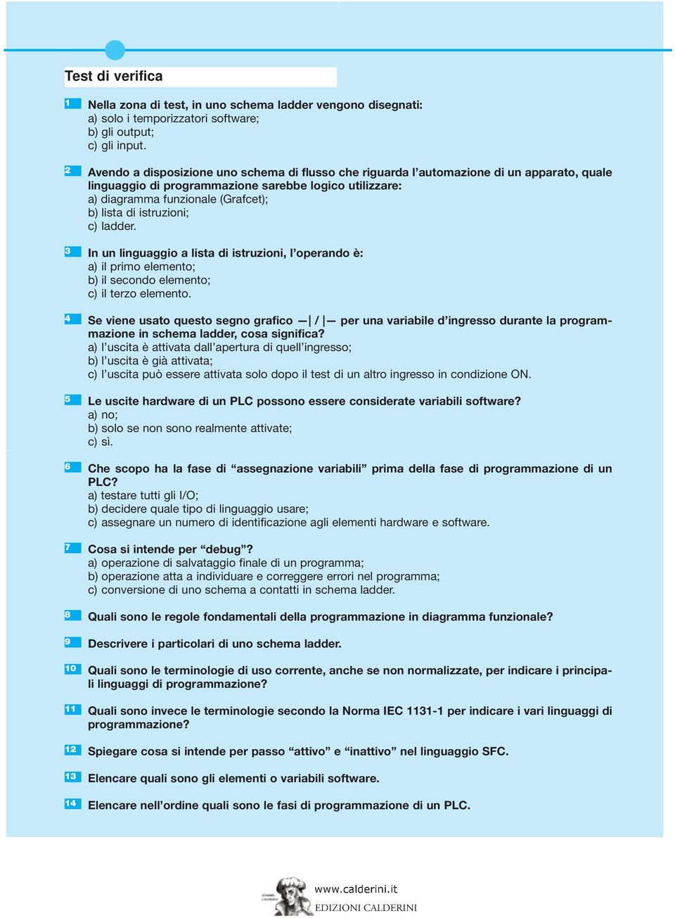 istruzioni; c) ladder. In un linguaggio a lista di istruzioni, l operando è: a) il primo elemento; b) il secondo elemento; c) il terzo elemento.