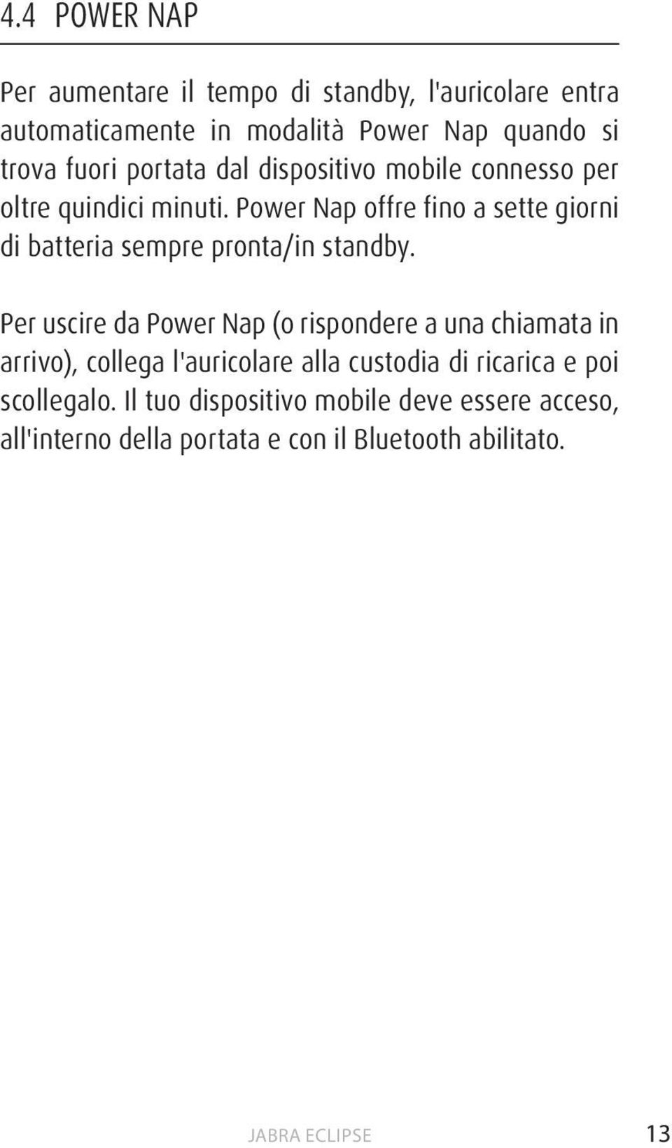 Power Nap offre fino a sette giorni di batteria sempre pronta/in standby.