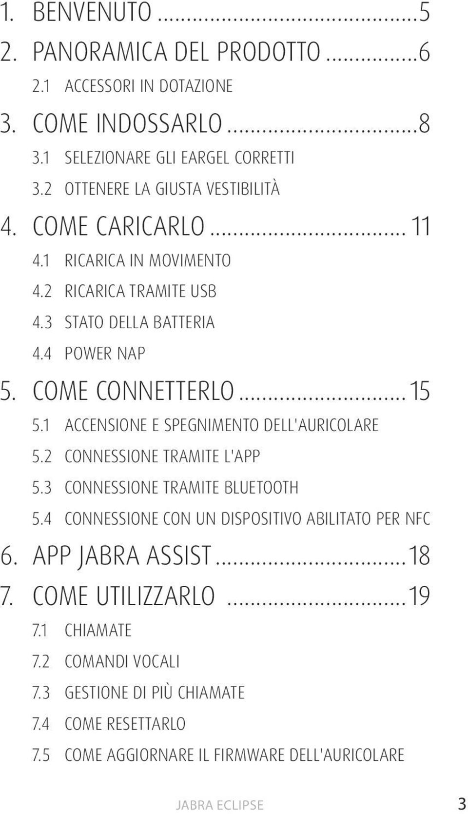 COME CONNETTERLO... 15 5.1 ACCENSIONE E SPEGNIMENTO DELL'AURICOLARE 5.2 CONNESSIONE TRAMITE L'APP 5.3 CONNESSIONE TRAMITE BLUETOOTH 5.