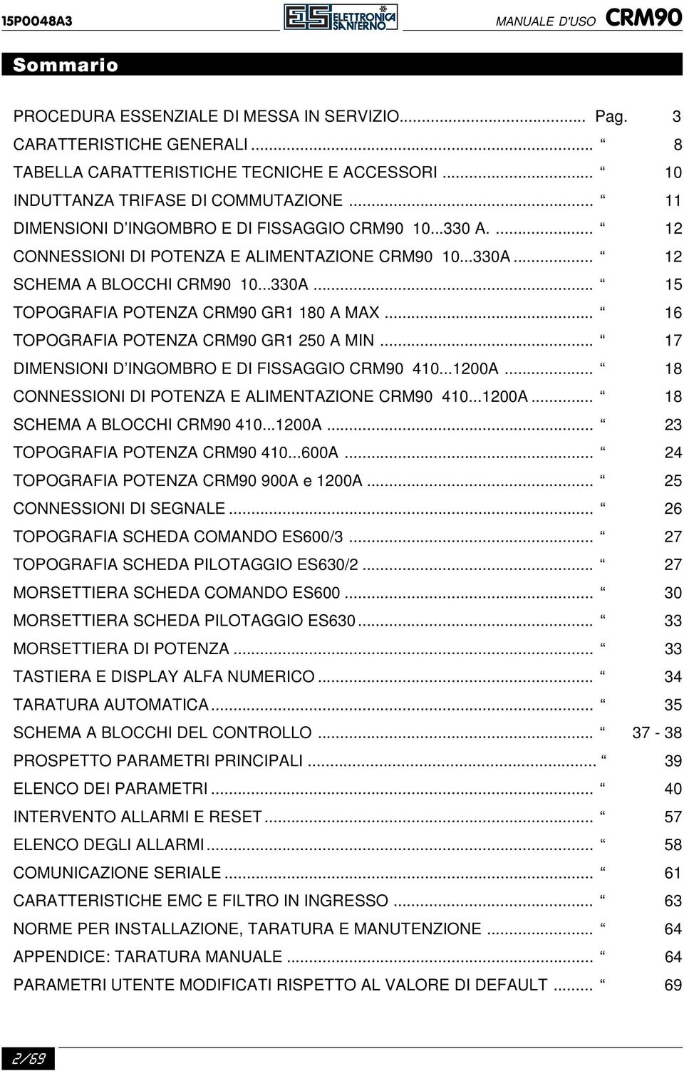 .. 12 SCHEMA A BLOCCHI CRM90 10...330A... 15 TOPOGRAFIA POTENZA CRM90 GR1 180 A MAX... 16 TOPOGRAFIA POTENZA CRM90 GR1 250 A MIN... 17 DIMENSIONI D INGOMBRO E DI FISSAGGIO CRM90 410...1200A.