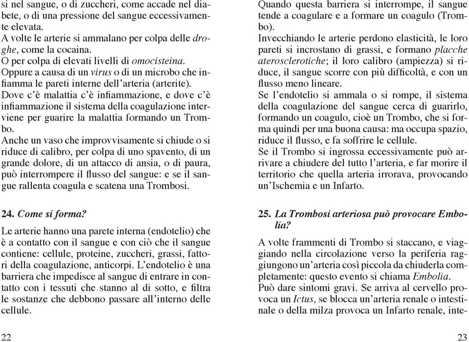 Dove c è malattia c è infiammazione, e dove c è infiammazione il sistema della coagulazione interviene per guarire la malattia formando un Trombo.